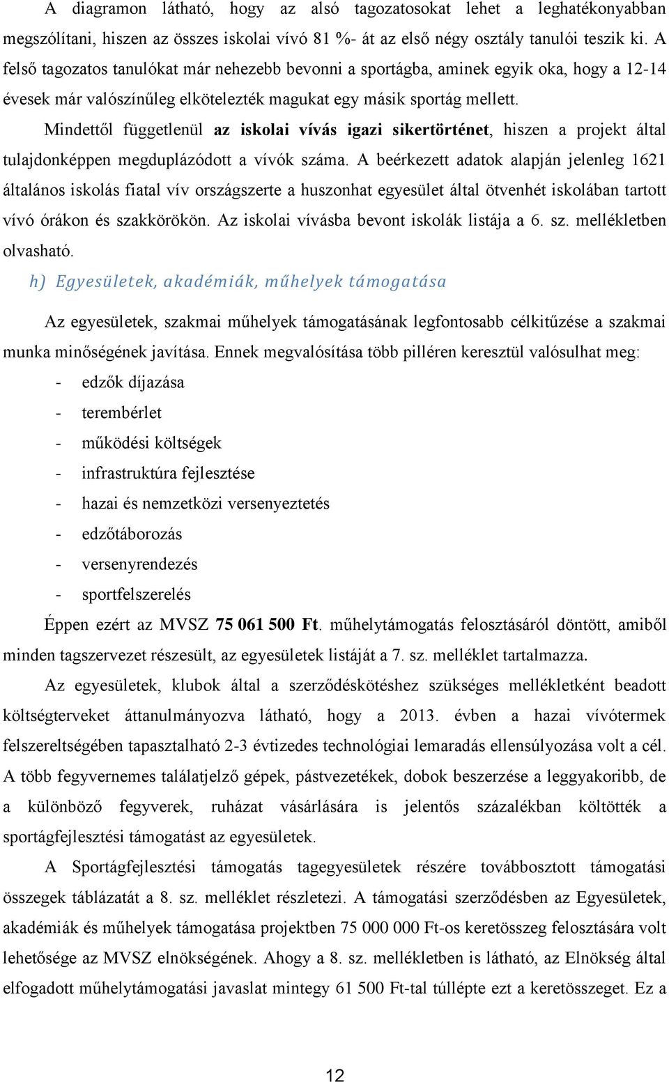 Mindettől függetlenül az iskolai vívás igazi sikertörténet, hiszen a projekt által tulajdonképpen megduplázódott a vívók száma.