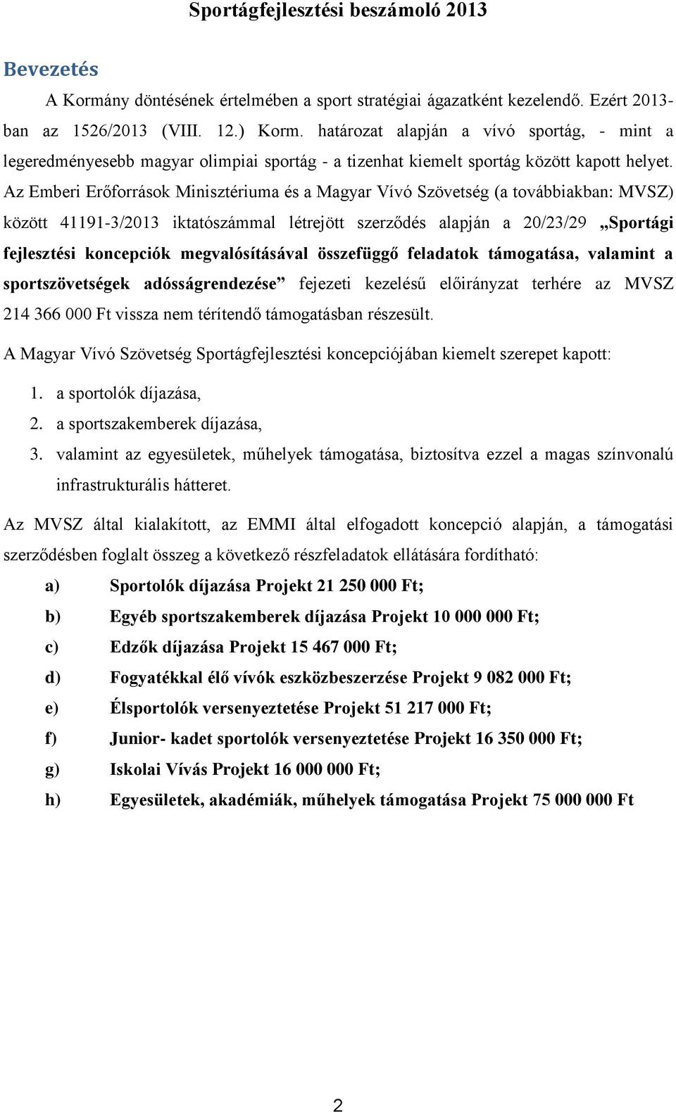 Az Emberi Erőforrások Minisztériuma és a Magyar Vívó Szövetség (a továbbiakban: MVSZ) között 41191-3/2013 iktatószámmal létrejött szerződés alapján a 20/23/29 Sportági fejlesztési koncepciók