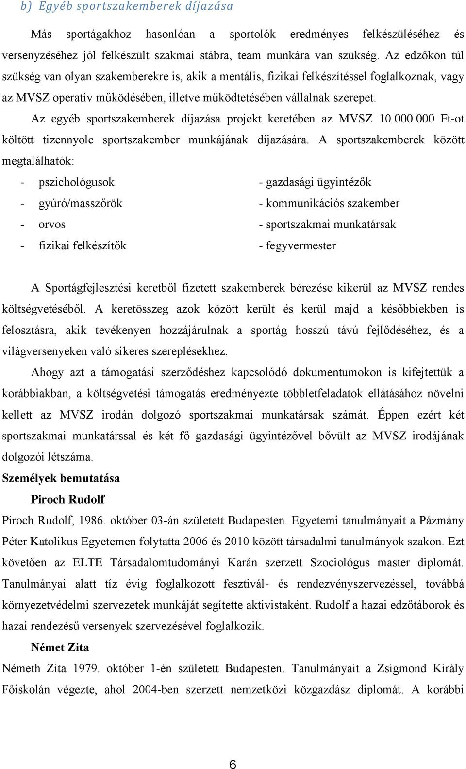 Az egyéb sportszakemberek díjazása projekt keretében az MVSZ 10 000 000 Ft-ot költött tizennyolc sportszakember munkájának díjazására.