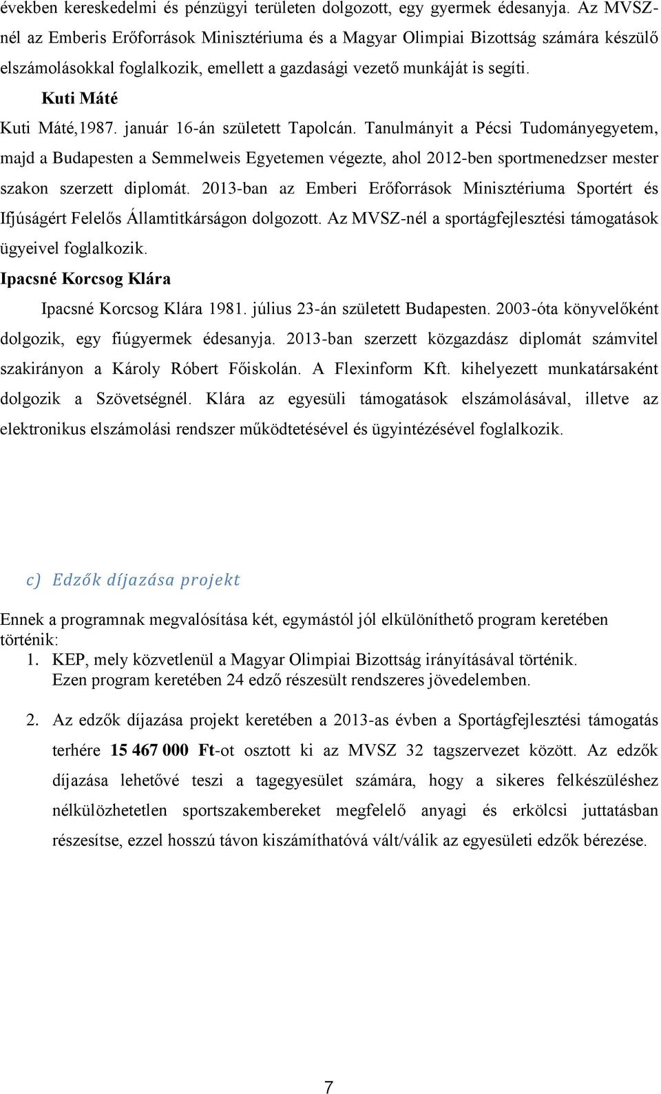 január 16-án született Tapolcán. Tanulmányit a Pécsi Tudományegyetem, majd a Budapesten a Semmelweis Egyetemen végezte, ahol 2012-ben sportmenedzser mester szakon szerzett diplomát.
