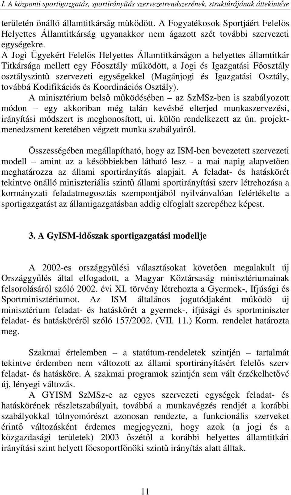 A Jogi Ügyekért Felelős Helyettes Államtitkárságon a helyettes államtitkár Titkársága mellett egy Főosztály működött, a Jogi és Igazgatási Főosztály osztályszintű szervezeti egységekkel (Magánjogi és