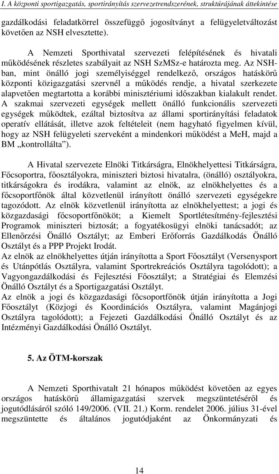 Az NSHban, mint önálló jogi személyiséggel rendelkező, országos hatáskörű központi közigazgatási szervnél a működés rendje, a hivatal szerkezete alapvetően megtartotta a korábbi minisztériumi