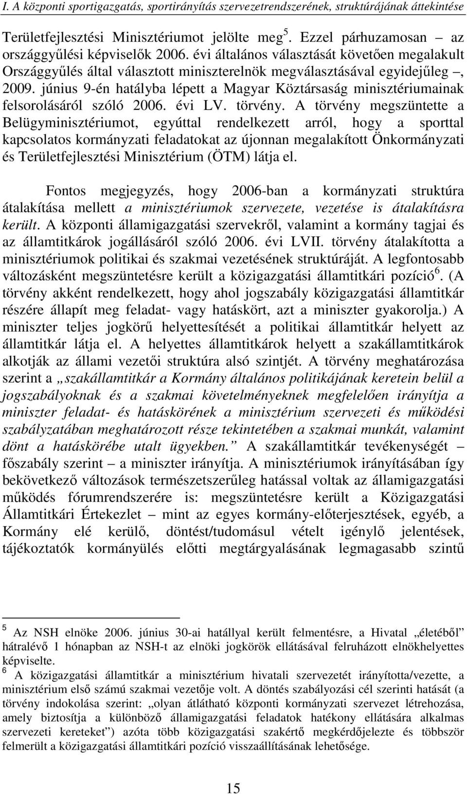 június 9-én hatályba lépett a Magyar Köztársaság minisztériumainak felsorolásáról szóló 2006. évi LV. törvény.