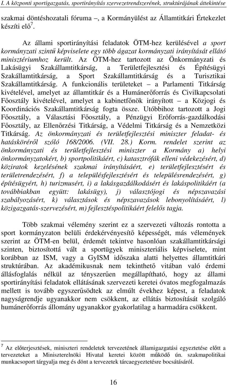 Az ÖTM-hez tartozott az Önkormányzati és Lakásügyi Szakállamtitkárság, a Területfejlesztési és Építésügyi Szakállamtitkárság, a Sport Szakállamtitkárság és a Turisztikai Szakállamtitkárság.