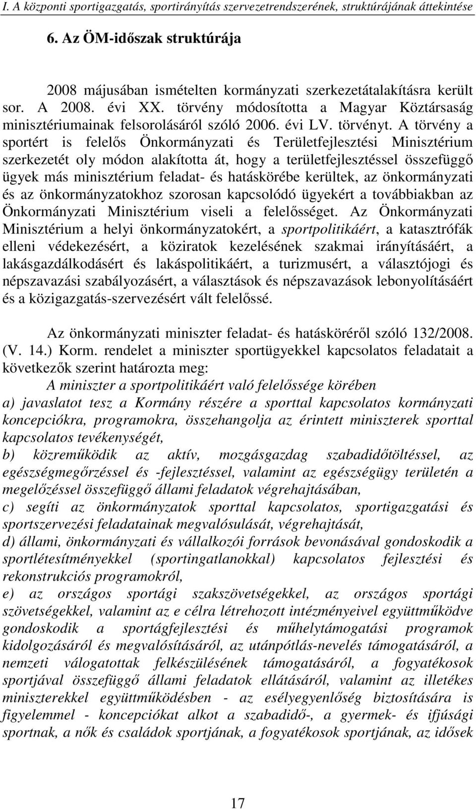 A törvény a sportért is felelős Önkormányzati és Területfejlesztési Minisztérium szerkezetét oly módon alakította át, hogy a területfejlesztéssel összefüggő ügyek más minisztérium feladat- és