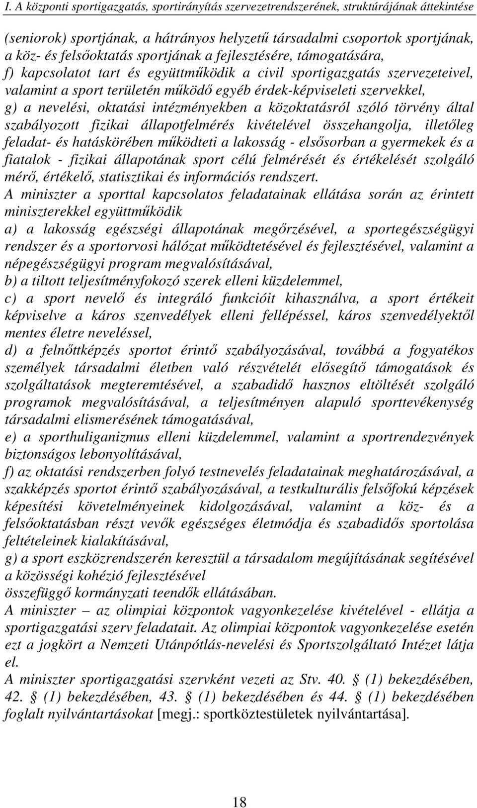 nevelési, oktatási intézményekben a közoktatásról szóló törvény által szabályozott fizikai állapotfelmérés kivételével összehangolja, illetőleg feladat- és hatáskörében működteti a lakosság -