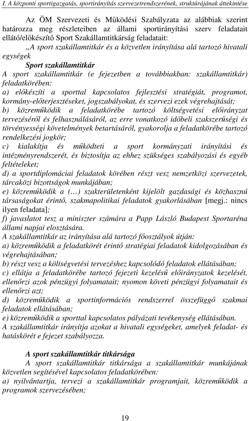 szakállamtitkár (e fejezetben a továbbiakban: szakállamtitkár) feladatkörében: a) előkészíti a sporttal kapcsolatos fejlesztési stratégiát, programot, kormány-előterjesztéseket, jogszabályokat, és