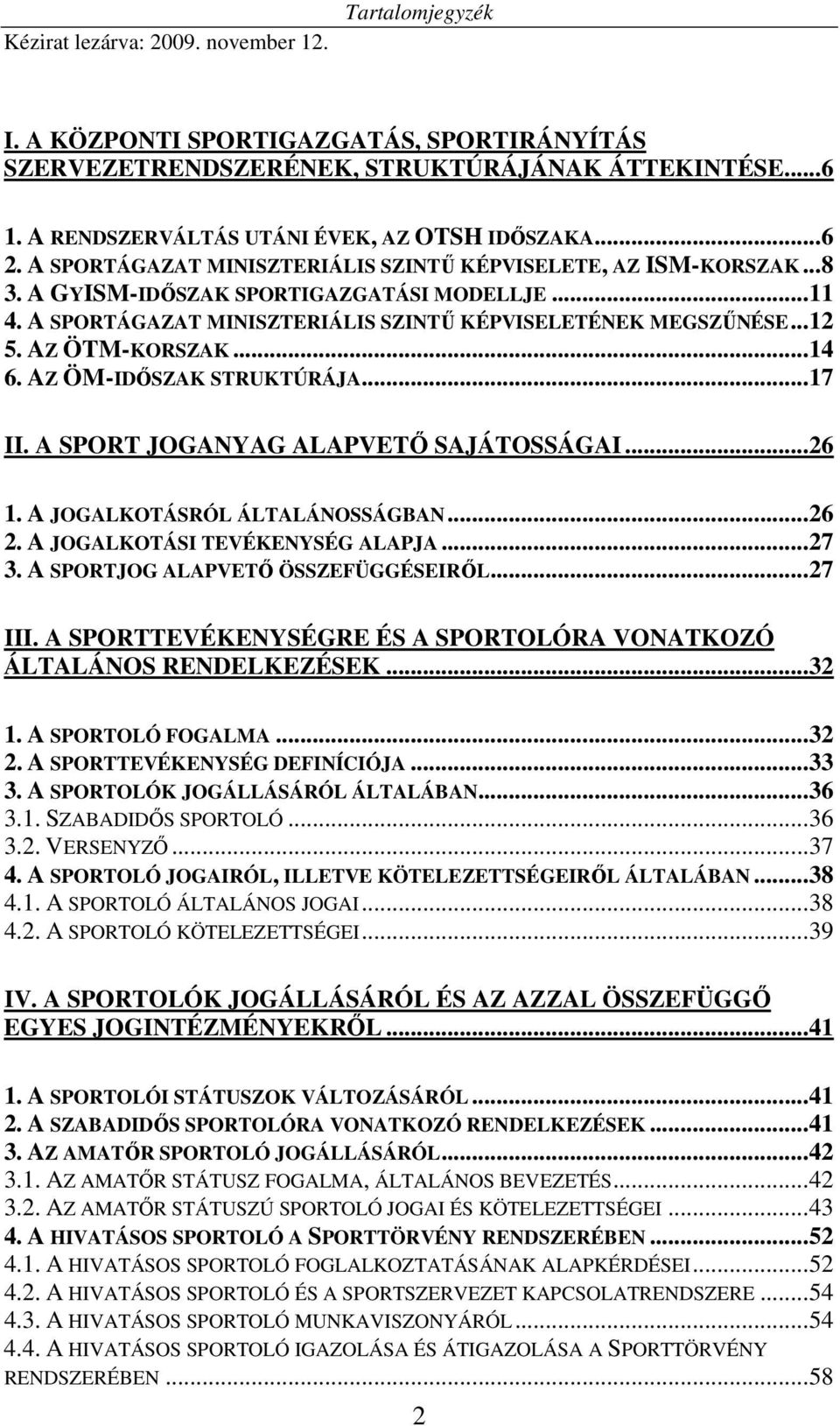 AZ ÖTM-KORSZAK...14 6. AZ ÖM-IDŐSZAK STRUKTÚRÁJA...17 II. A SPORT JOGANYAG ALAPVETŐ SAJÁTOSSÁGAI...26 1. A JOGALKOTÁSRÓL ÁLTALÁNOSSÁGBAN...26 2. A JOGALKOTÁSI TEVÉKENYSÉG ALAPJA...27 3.