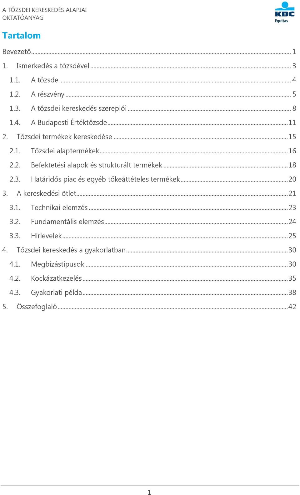 Határidős piac és egyéb tőkeáttételes termékek... 20 3. A kereskedési ötlet... 21 3.1. Technikai elemzés... 23 3.2. Fundamentális elemzés... 24 3.3. Hírlevelek.