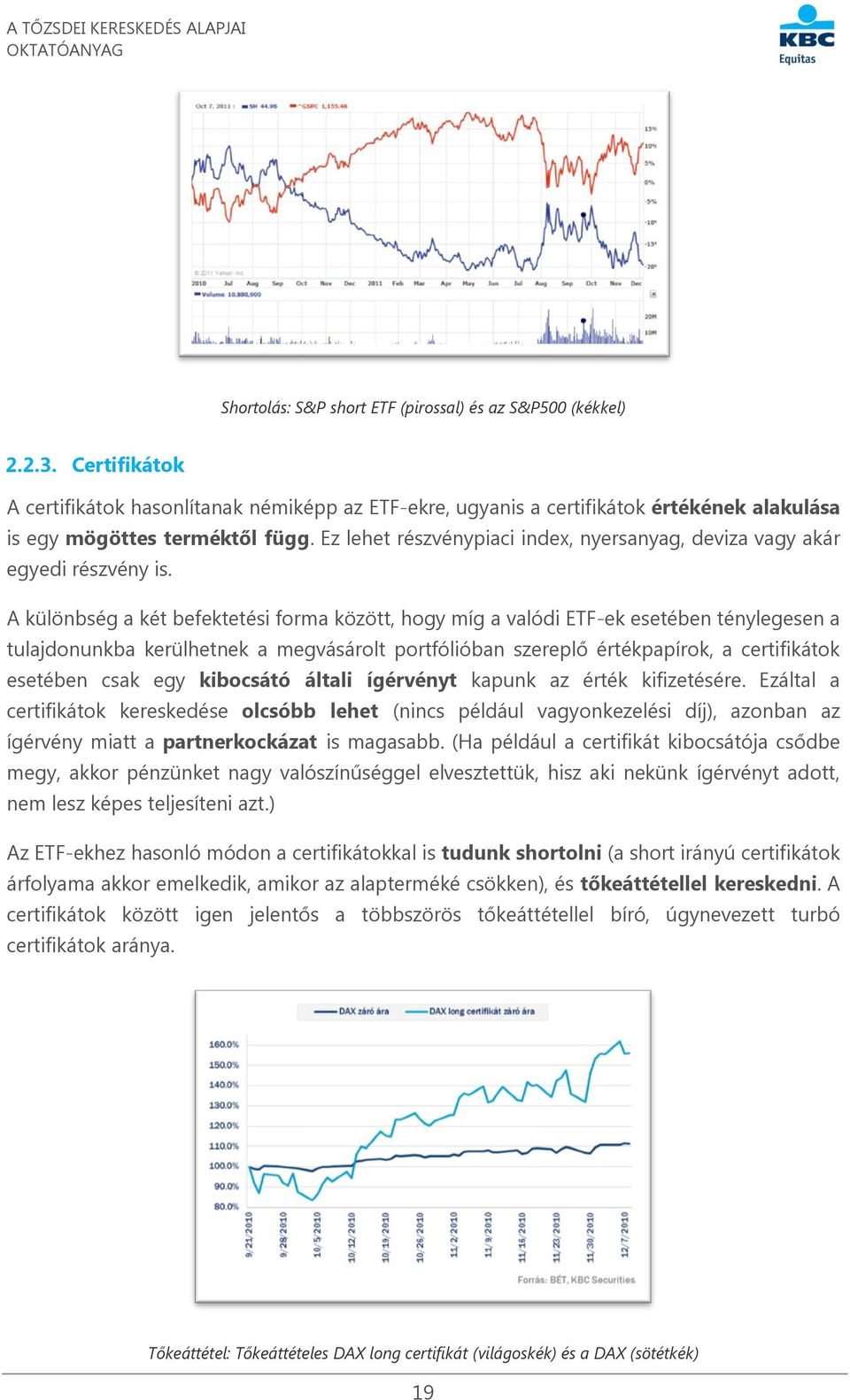 Ez lehet részvénypiaci index, nyersanyag, deviza vagy akár egyedi részvény is.