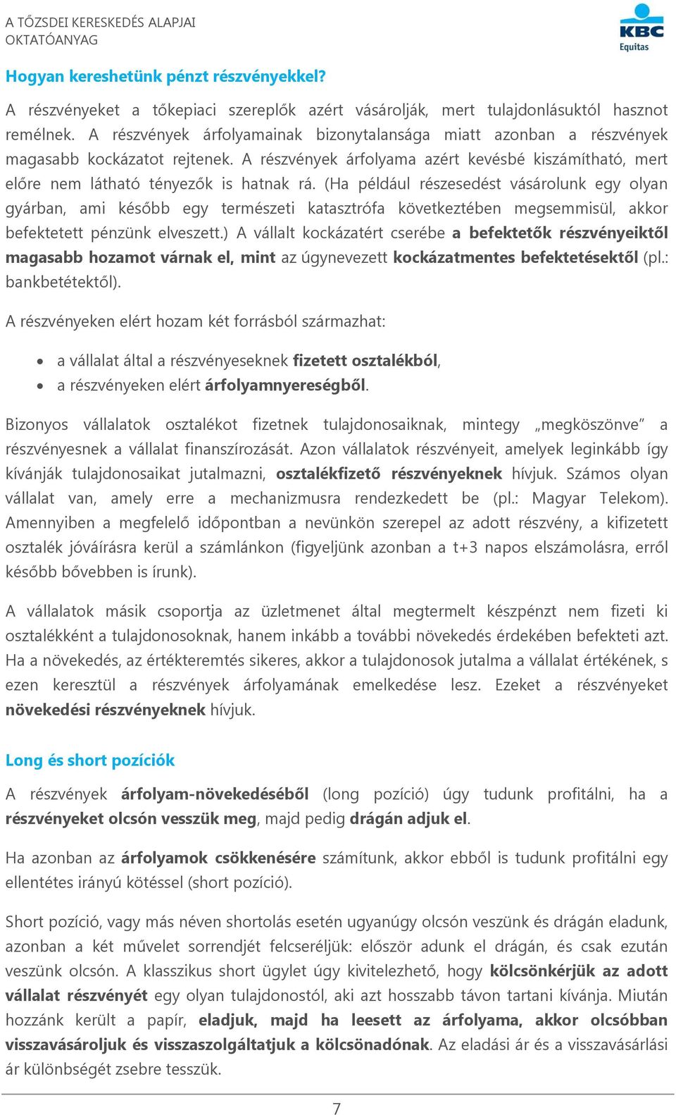 (Ha például részesedést vásárolunk egy olyan gyárban, ami később egy természeti katasztrófa következtében megsemmisül, akkor befektetett pénzünk elveszett.