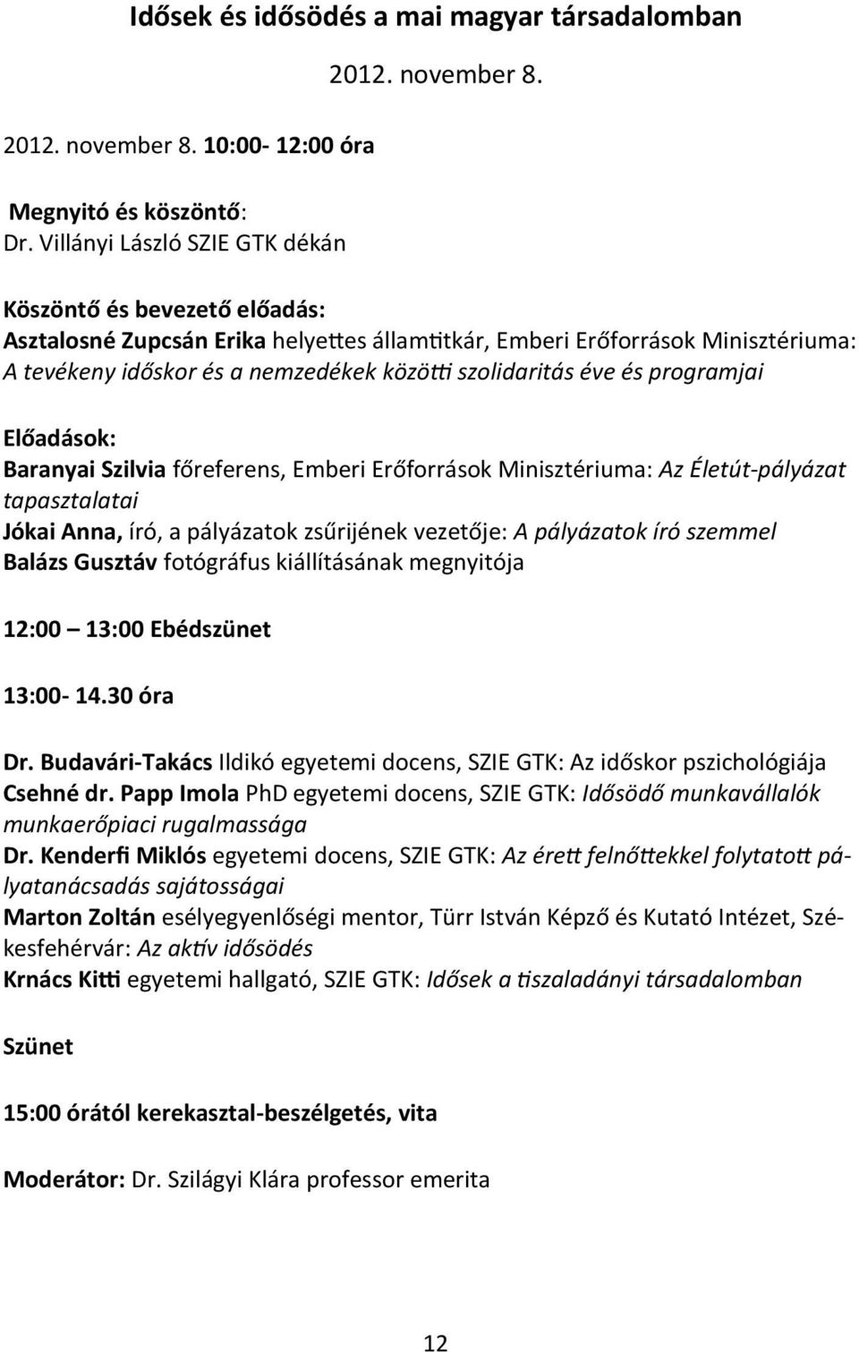 éve és programjai Előadások: Baranyai Szilvia főreferens, Emberi Erőforrások Minisztériuma: Az Életút-pályázat tapasztalatai Jókai Anna, író, a pályázatok zsűrijének vezetője: A pályázatok író