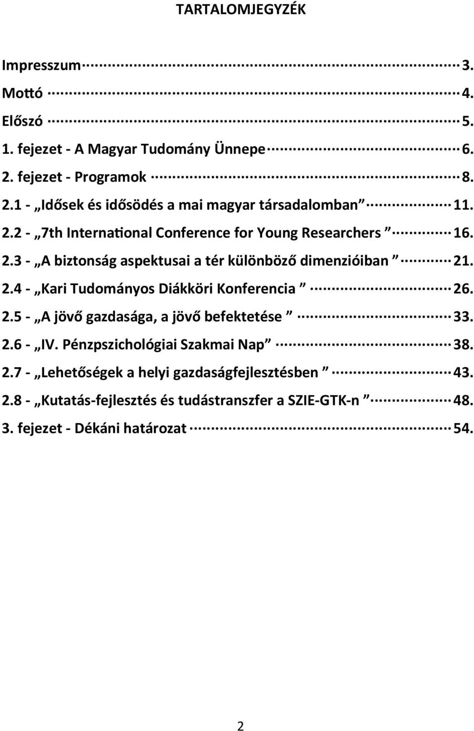 2.5 - A jövő gazdasága, a jövő befektetése 33. 2.6 - IV. Pénzpszichológiai Szakmai Nap 38. 2.7 - Lehetőségek a helyi gazdaságfejlesztésben 43. 2.8 - Kutatás-fejlesztés és tudástranszfer a SZIE-GTK-n 48.