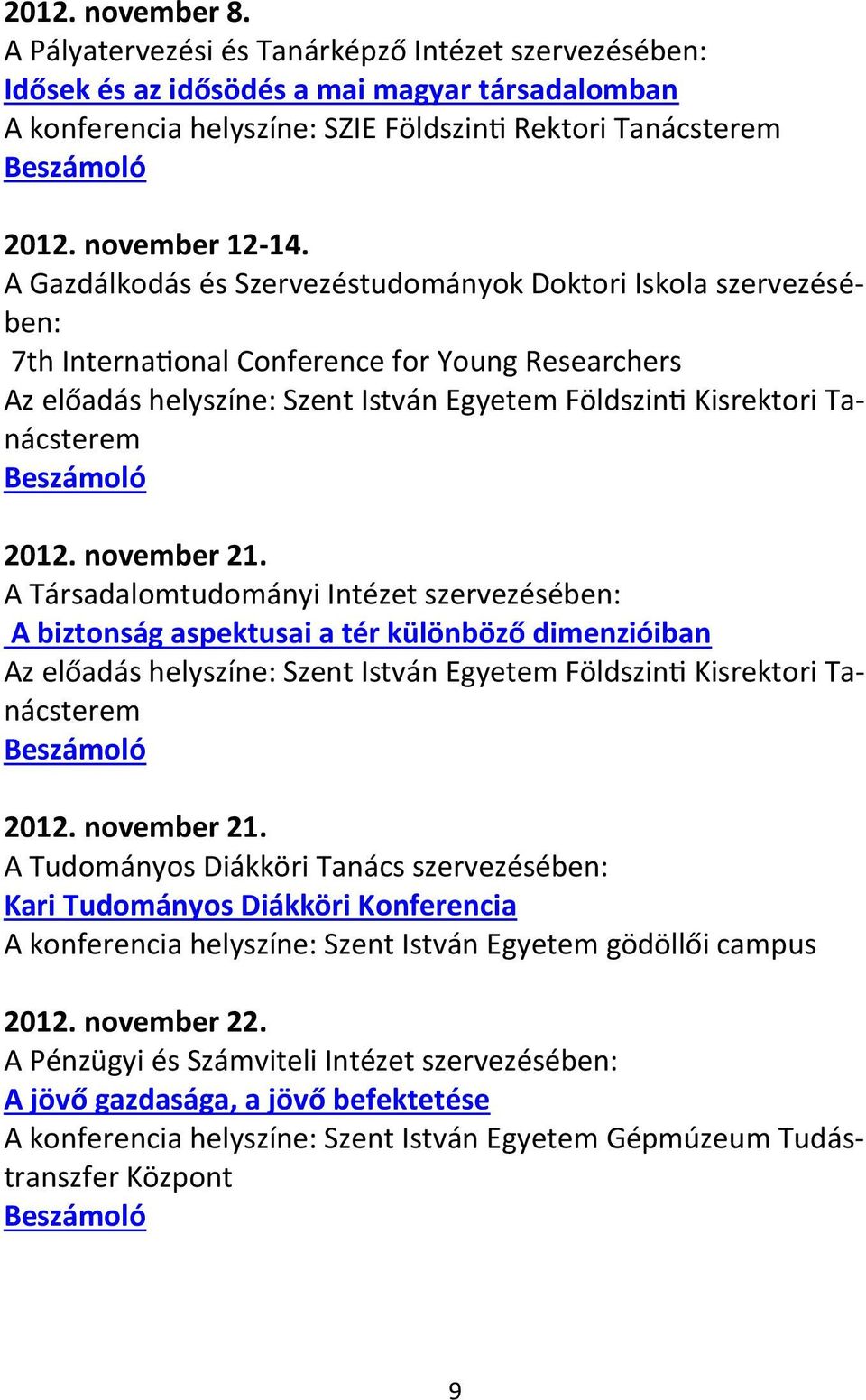 A Gazdálkodás és Szervezéstudományok Doktori Iskola szervezésében: 7th International Conference for Young Researchers Az előadás helyszíne: Szent István Egyetem Földszinti Kisrektori Tanácsterem