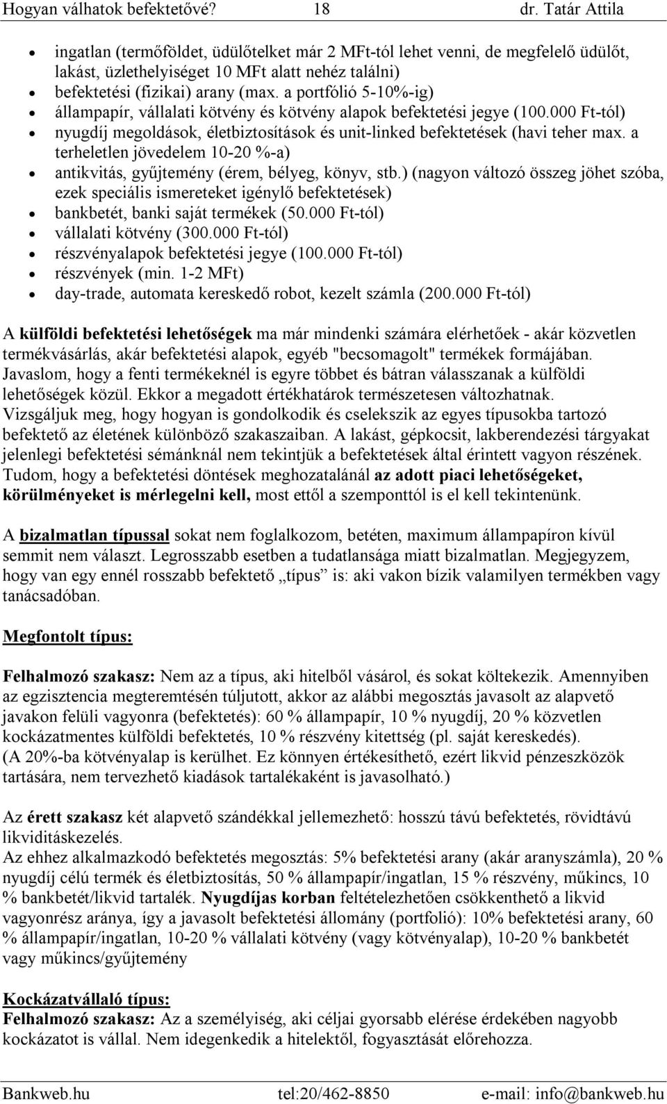 a portfólió 5-10%-ig) állampapír, vállalati kötvény és kötvény alapok befektetési jegye (100.000 Ft-tól) nyugdíj megoldások, életbiztosítások és unit-linked befektetések (havi teher max.