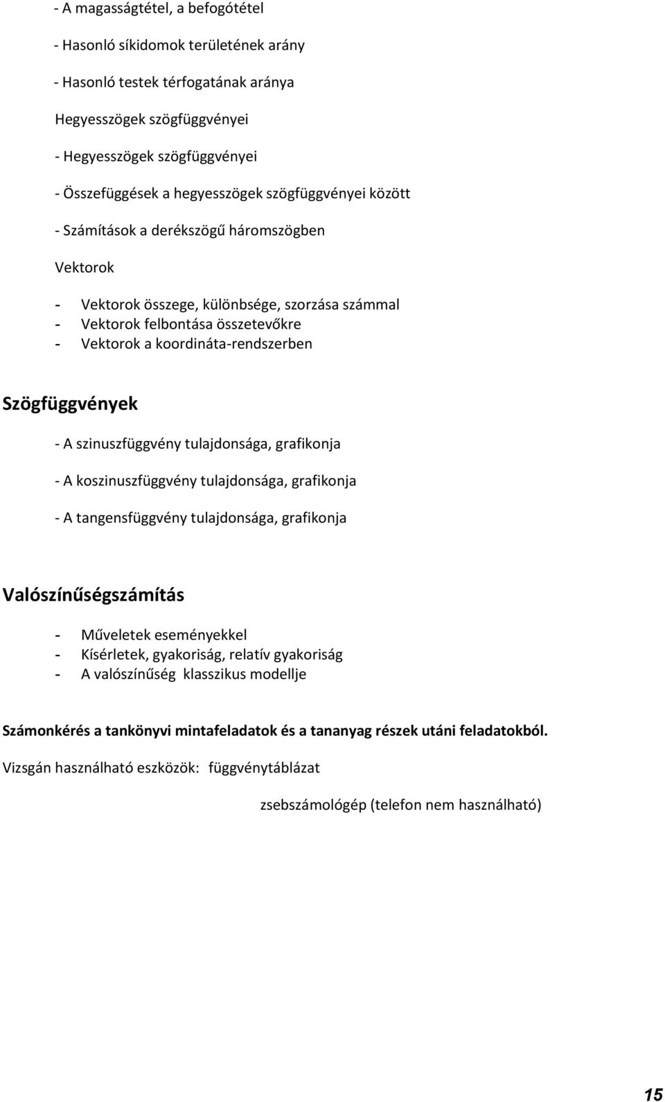 Szögfüggvények - A szinuszfüggvény tulajdonsága, grafikonja - A koszinuszfüggvény tulajdonsága, grafikonja - A tangensfüggvény tulajdonsága, grafikonja Valószínűségszámítás - Műveletek eseményekkel -