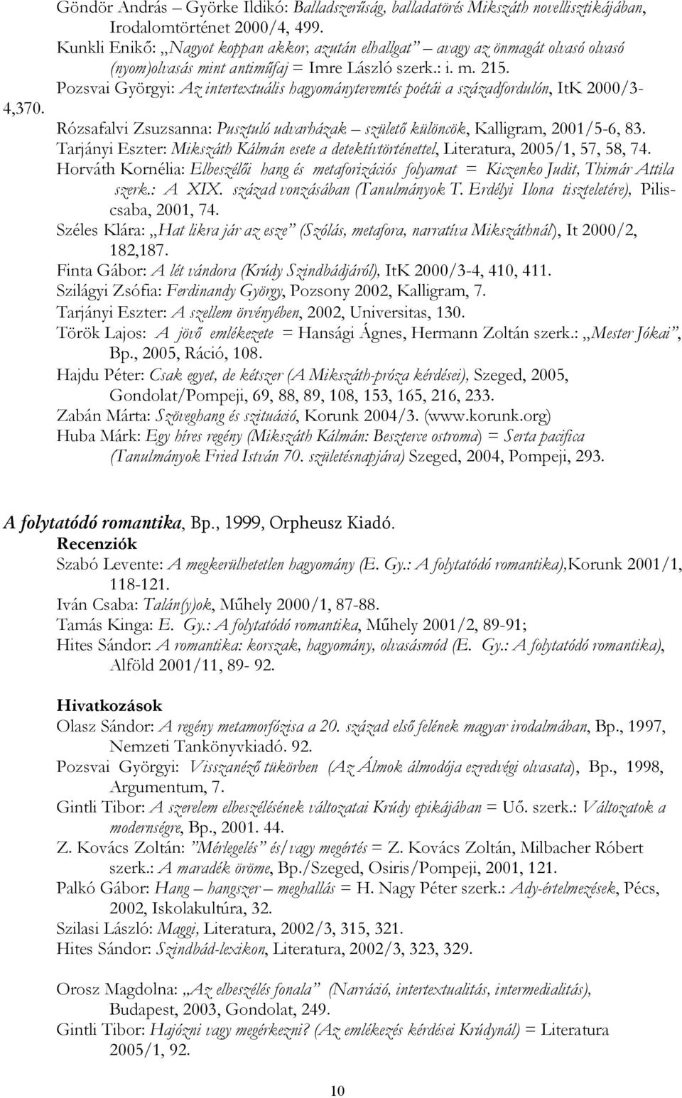 Pozsvai Györgyi: Az intertextuális hagyományteremtés poétái a századfordulón, ItK 2000/3- Rózsafalvi Zsuzsanna: Pusztuló udvarházak születő különcök, Kalligram, 2001/5-6, 83.