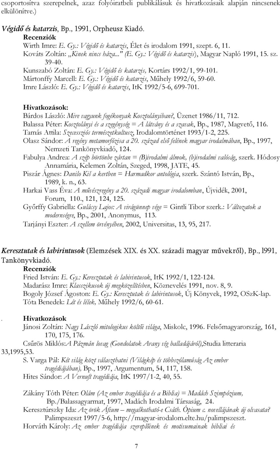 Mártonffy Marcell: E. Gy.: Végidő és katarzis, Műhely 1992/6, 59-60. Imre László: E. Gy.: Végidő és katarzis, ItK 1992/5-6, 699-701.