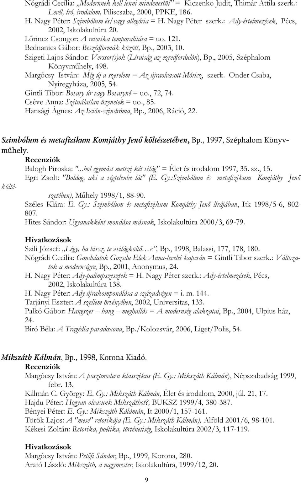 Szigeti Lajos Sándor: Verssor(s)ok (Líraiság az ezredfordulón), Bp., 2005, Széphalom Könyvműhely, 498. Margócsy István: Míg új a szerelem = Az újraolvasott Móricz, szerk.