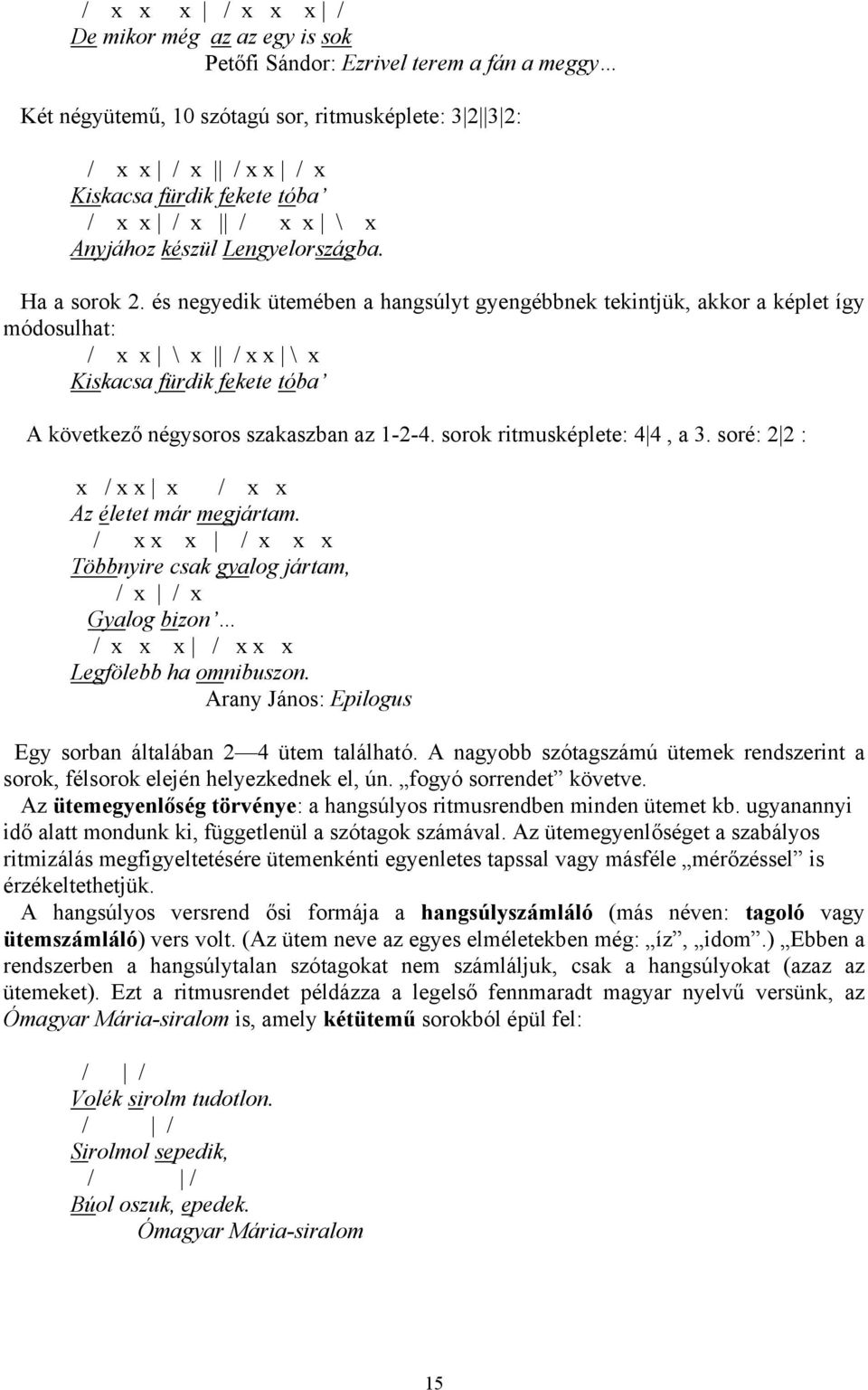 és negyedik ütemében a hangsúlyt gyengébbnek tekintjük, akkor a képlet így módosulhat: / x x \ x / x x \ x Kiskacsa fürdik fekete tóba A következő négysoros szakaszban az 1-2-4.