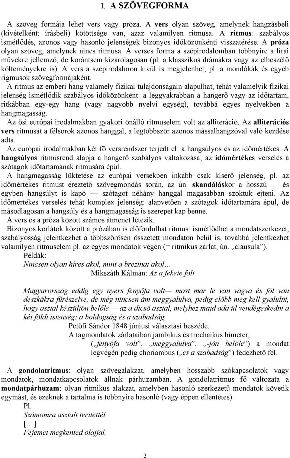 A verses forma a szépirodalomban többnyire a lírai művekre jellemző, de korántsem kizárólagosan (pl. a klasszikus drámákra vagy az elbeszélő költeményekre is).