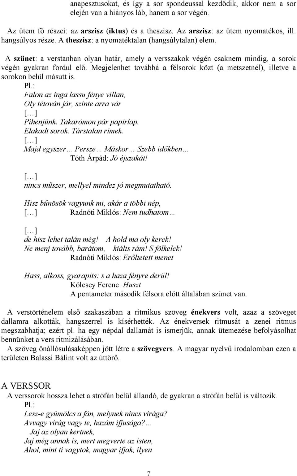 A szünet: a verstanban olyan határ, amely a versszakok végén csaknem mindig, a sorok végén gyakran fordul elő. Megjelenhet továbbá a félsorok közt (a metszetnél), illetve a sorokon belül másutt is.