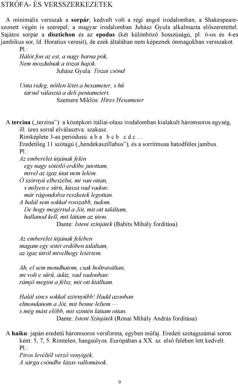 Hálót fon az est, a nagy barna pók, Nem mozdulnak a tiszai hajók. Juhász Gyula: Tiszai csönd Unta rideg, nőtlen létét a hexameter, s hű társul választá a deli pentametert.