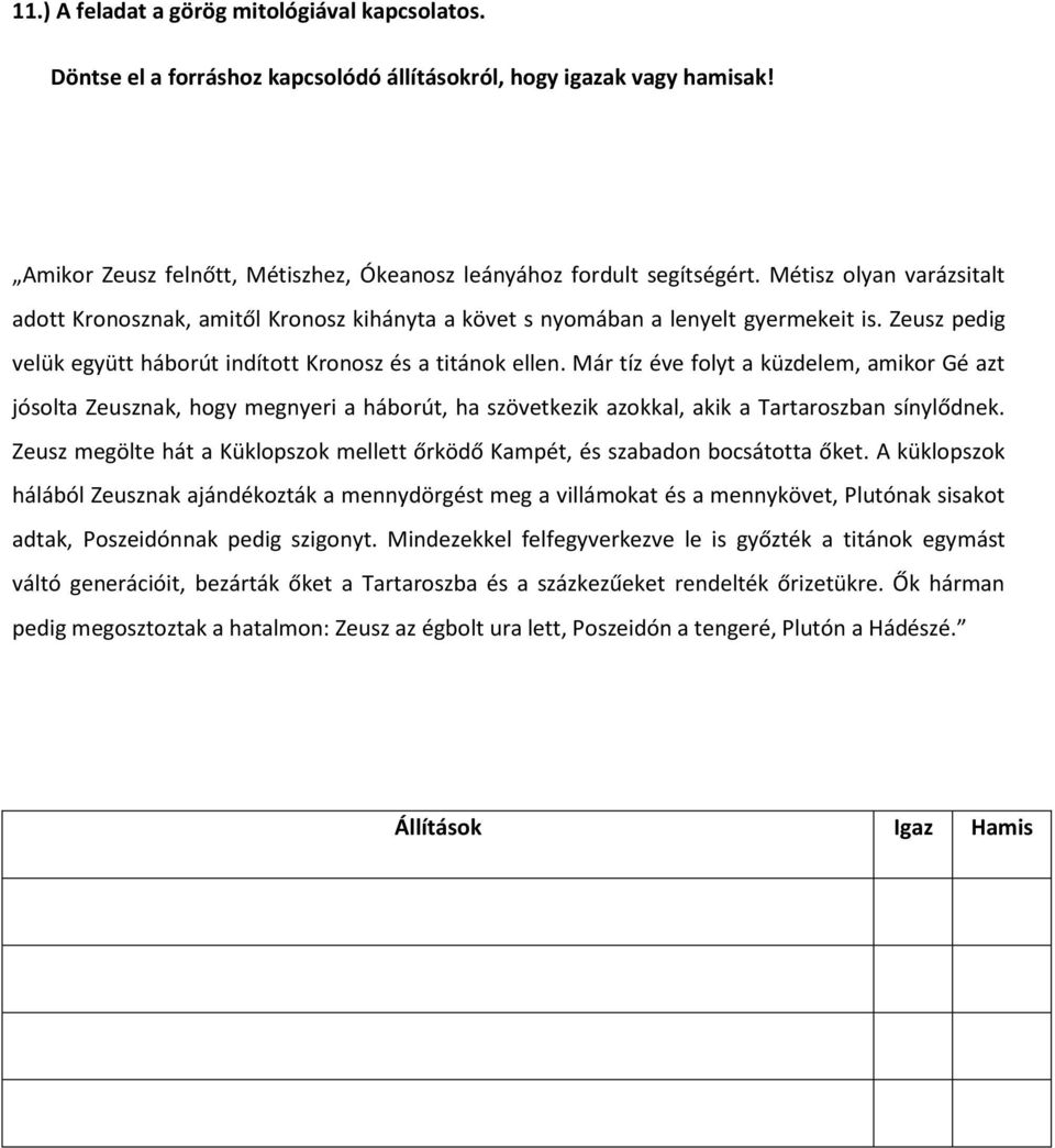 Már tíz éve folyt a küzdelem, amikor Gé azt jósolta Zeusznak, hogy megnyeri a háborút, ha szövetkezik azokkal, akik a Tartaroszban sínylődnek.