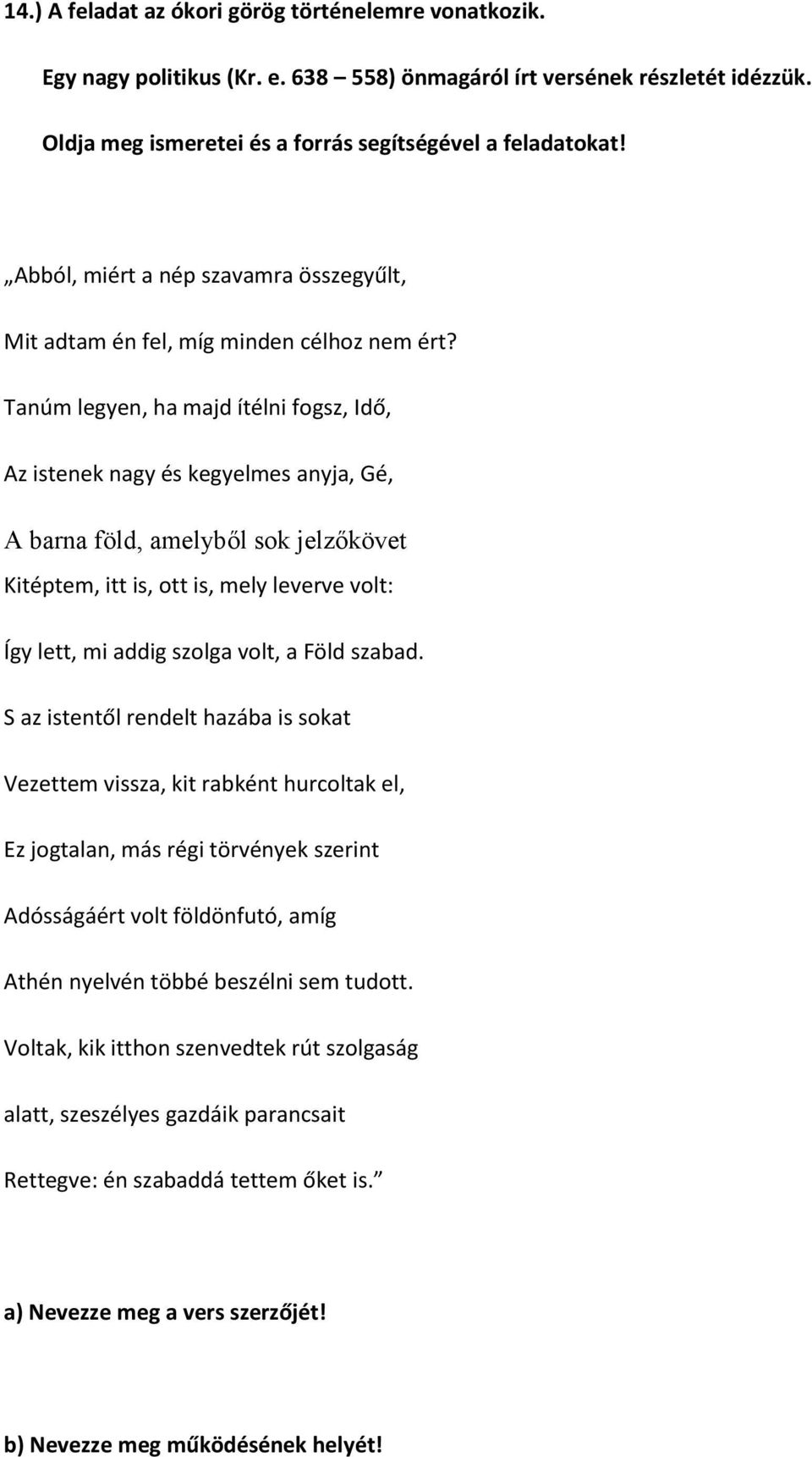 Tanúm legyen, ha majd ítélni fogsz, Idő, Az istenek nagy és kegyelmes anyja, Gé, A barna föld, amelyből sok jelzőkövet Kitéptem, itt is, ott is, mely leverve volt: Így lett, mi addig szolga volt, a