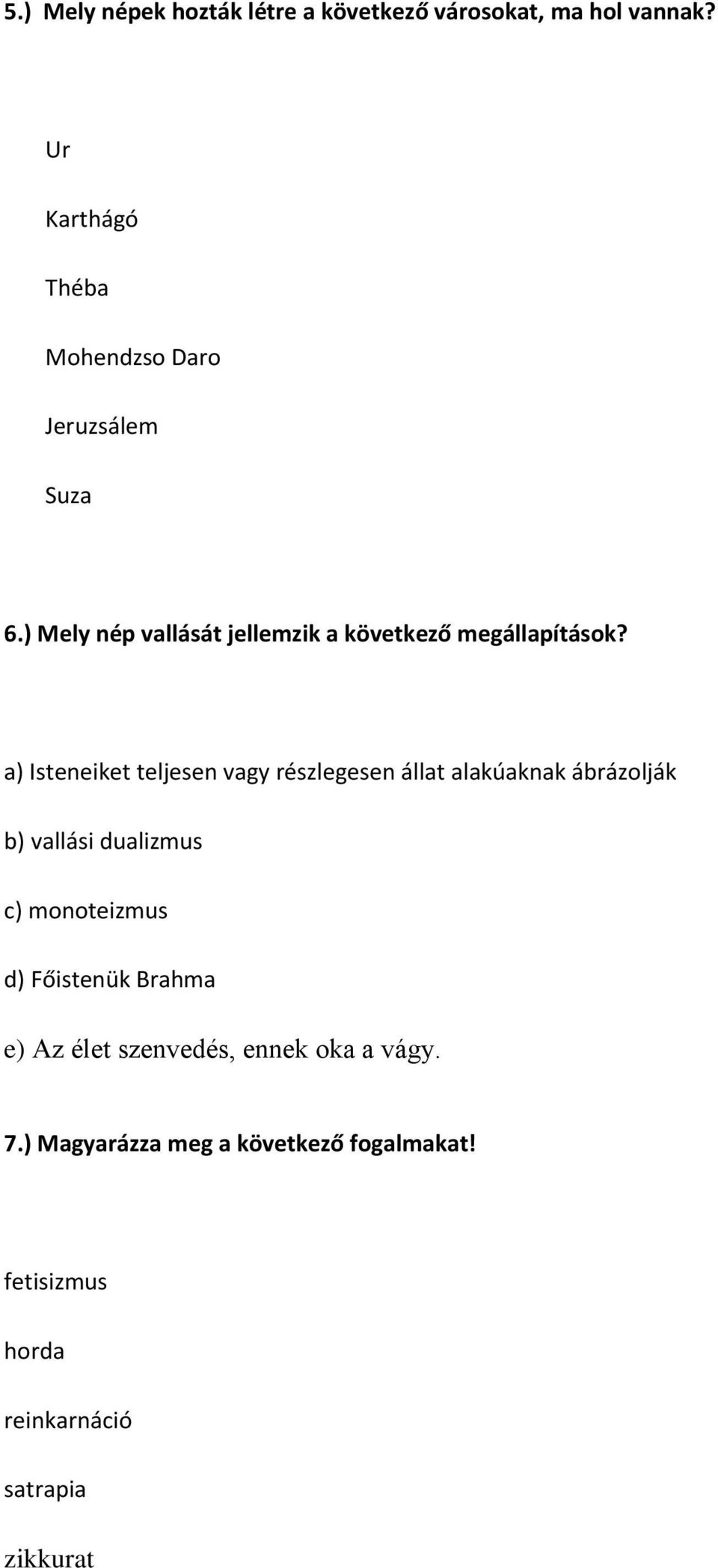 a) Isteneiket teljesen vagy részlegesen állat alakúaknak ábrázolják b) vallási dualizmus c) monoteizmus d)