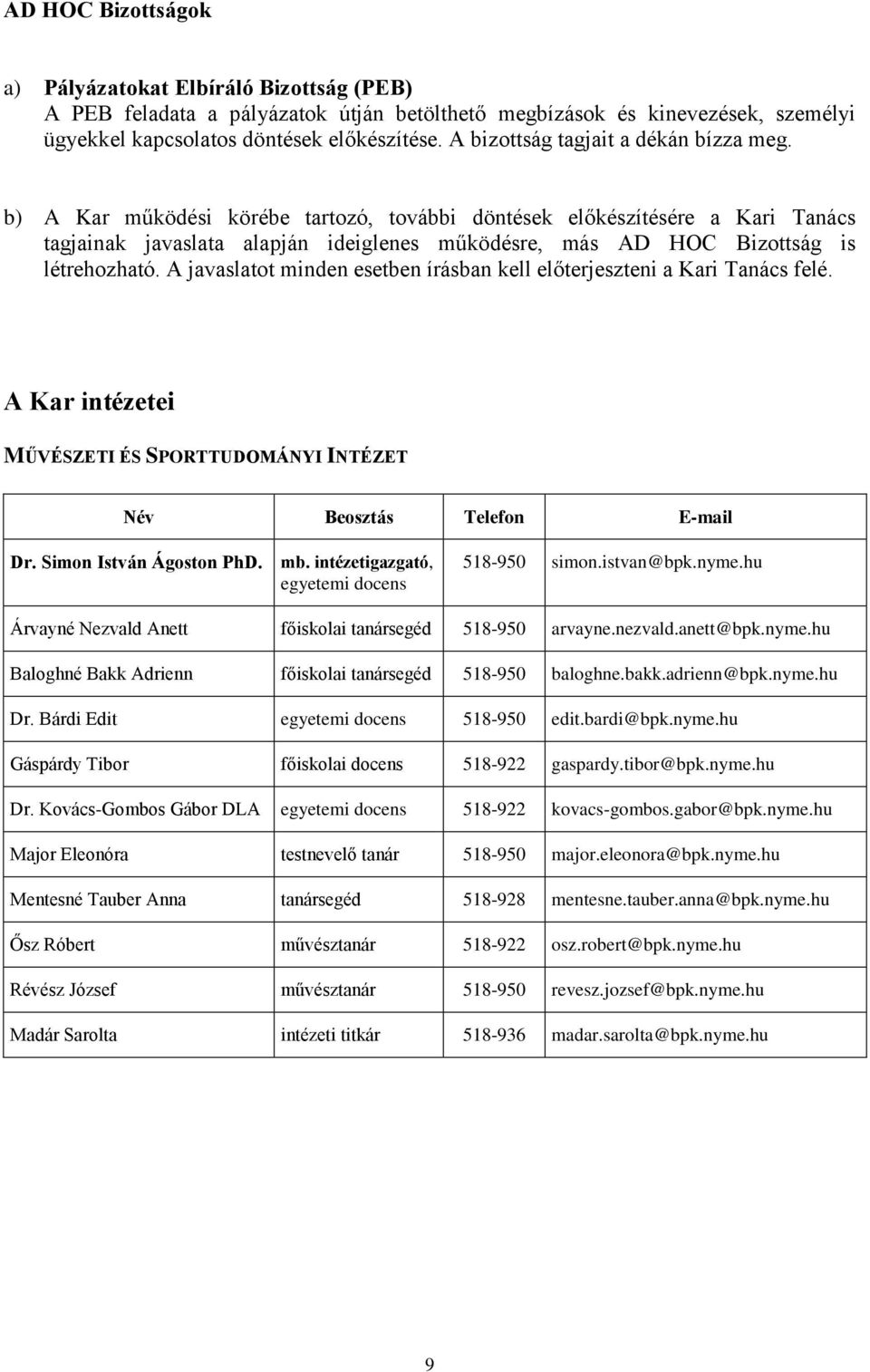 b) A Kar működési körébe tartozó, további döntések előkészítésére a Kari Tanács tagjainak javaslata alapján ideiglenes működésre, más AD HOC Bizottság is létrehozható.