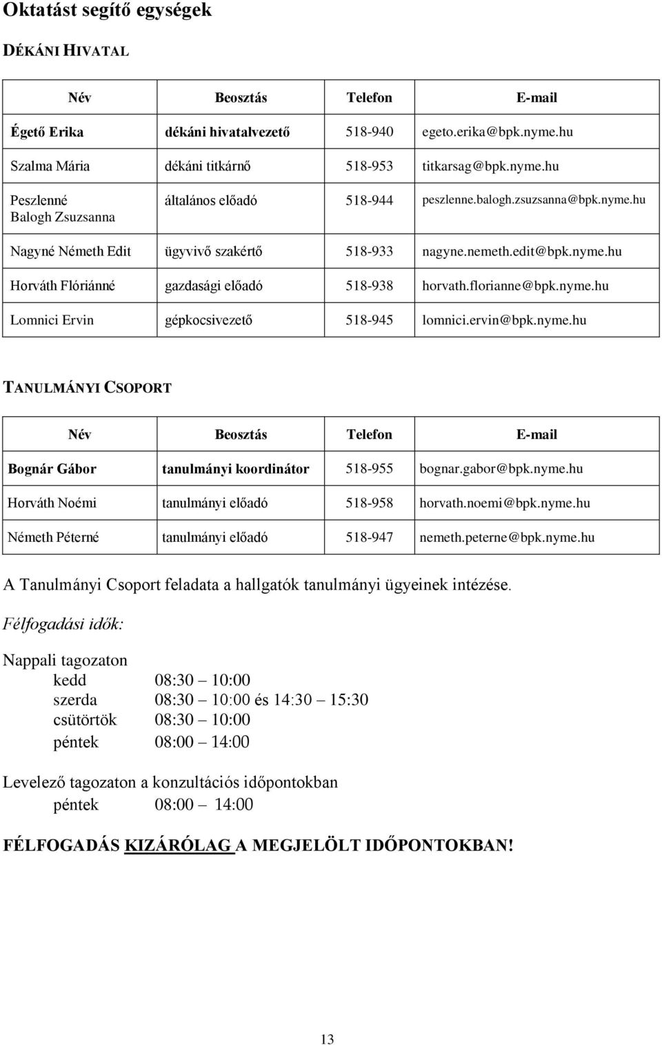 ervin@bpk.nyme.hu TANULMÁNYI CSOPORT Név Beosztás Telefon E-mail Bognár Gábor tanulmányi koordinátor 518-955 bognar.gabor@bpk.nyme.hu Horváth Noémi tanulmányi előadó 518-958 horvath.noemi@bpk.nyme.hu Németh Péterné tanulmányi előadó 518-947 nemeth.