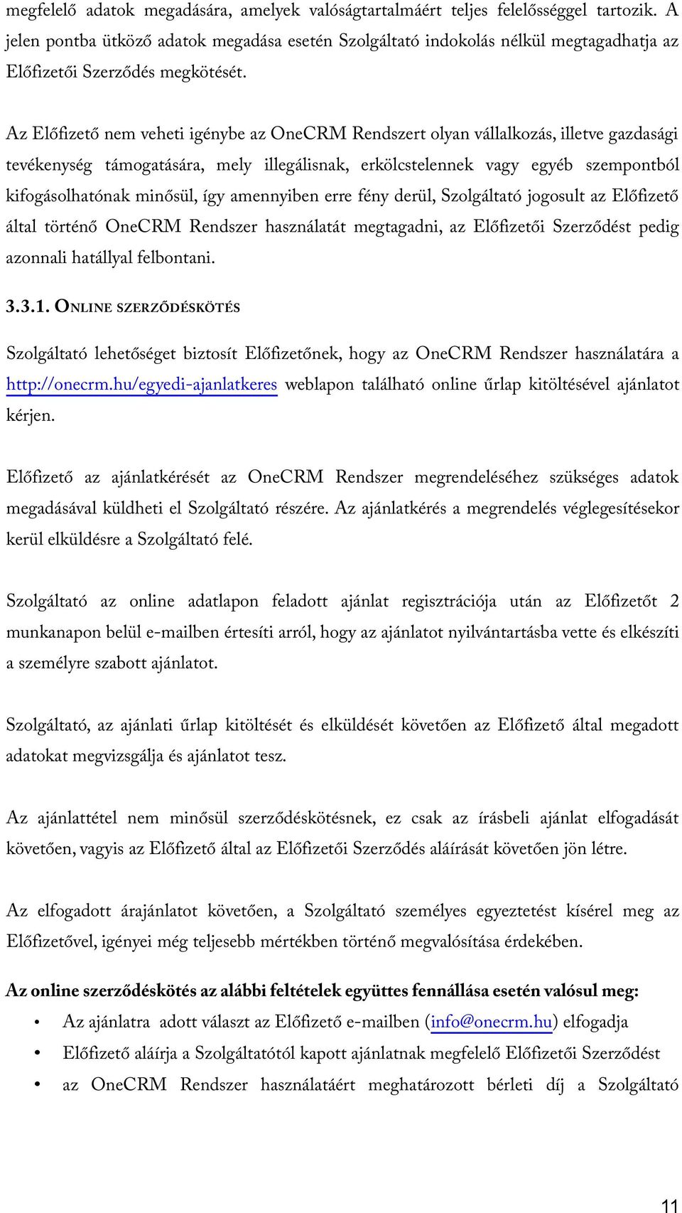 Az Előfizető nem veheti igénybe az OneCRM Rendszert olyan vállalkozás, illetve gazdasági tevékenység támogatására, mely illegálisnak, erkölcstelennek vagy egyéb szempontból kifogásolhatónak minősül,