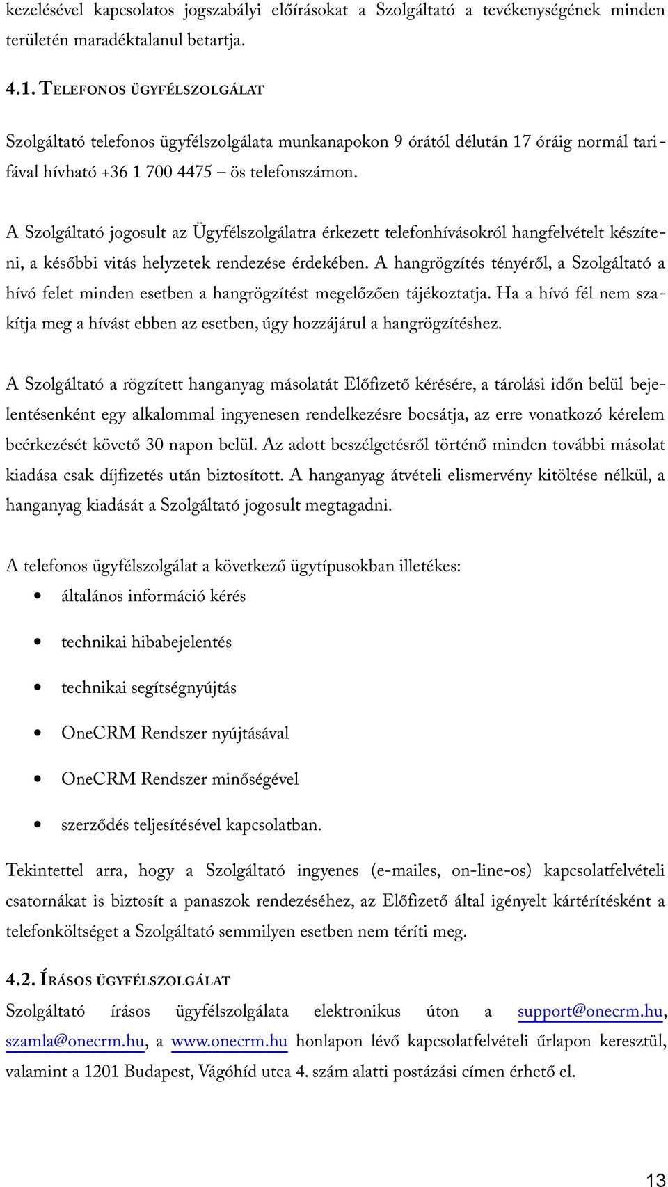 A Szolgáltató jogosult az Ügyfélszolgálatra érkezett telefonhívásokról hangfelvételt készíteni, a későbbi vitás helyzetek rendezése érdekében.