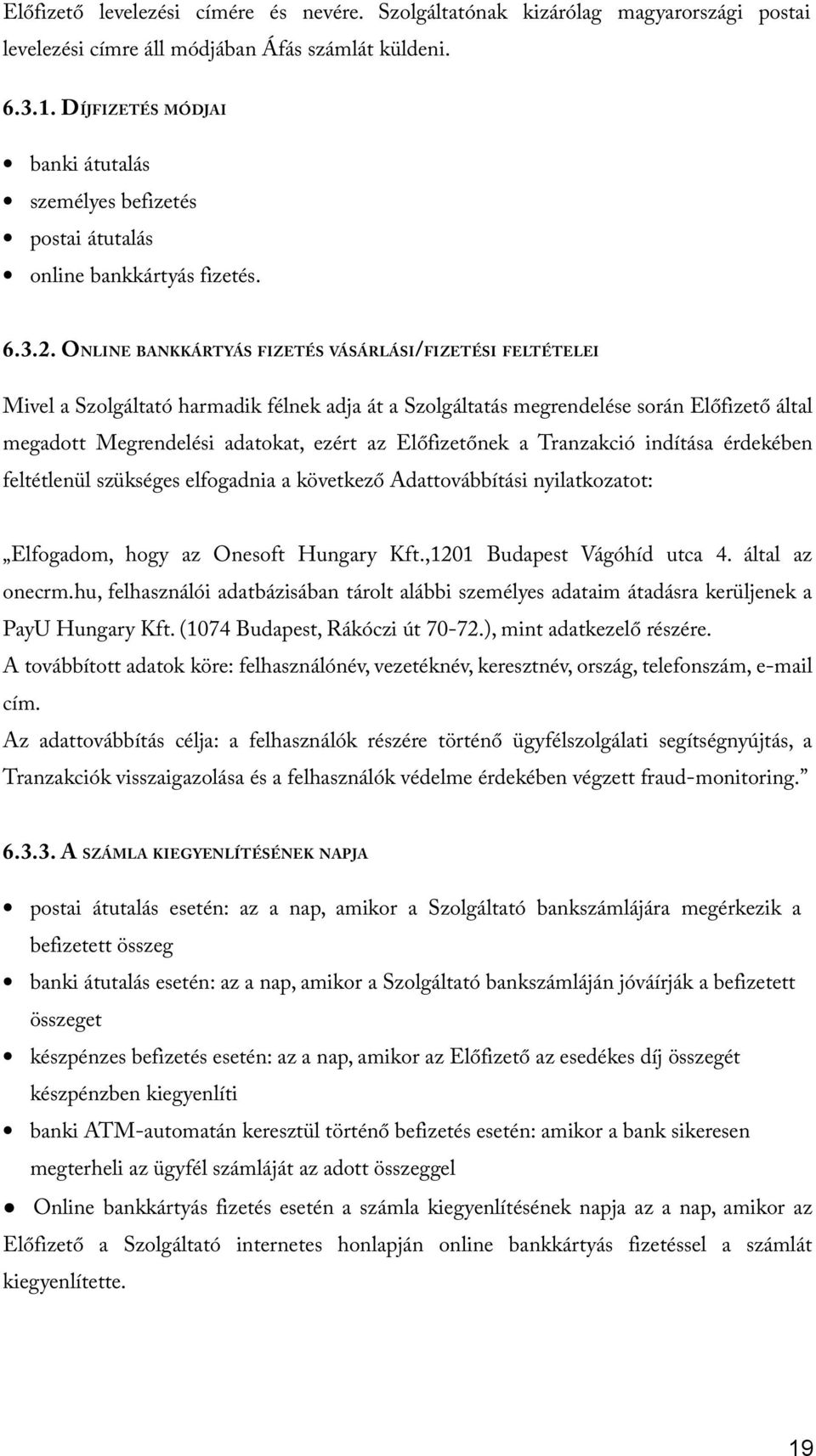 ONLINE BANKKÁRTYÁS FIZETÉS VÁSÁRLÁSI/FIZETÉSI FELTÉTELEI Mivel a Szolgáltató harmadik félnek adja át a Szolgáltatás megrendelése során Előfizető által megadott Megrendelési adatokat, ezért az