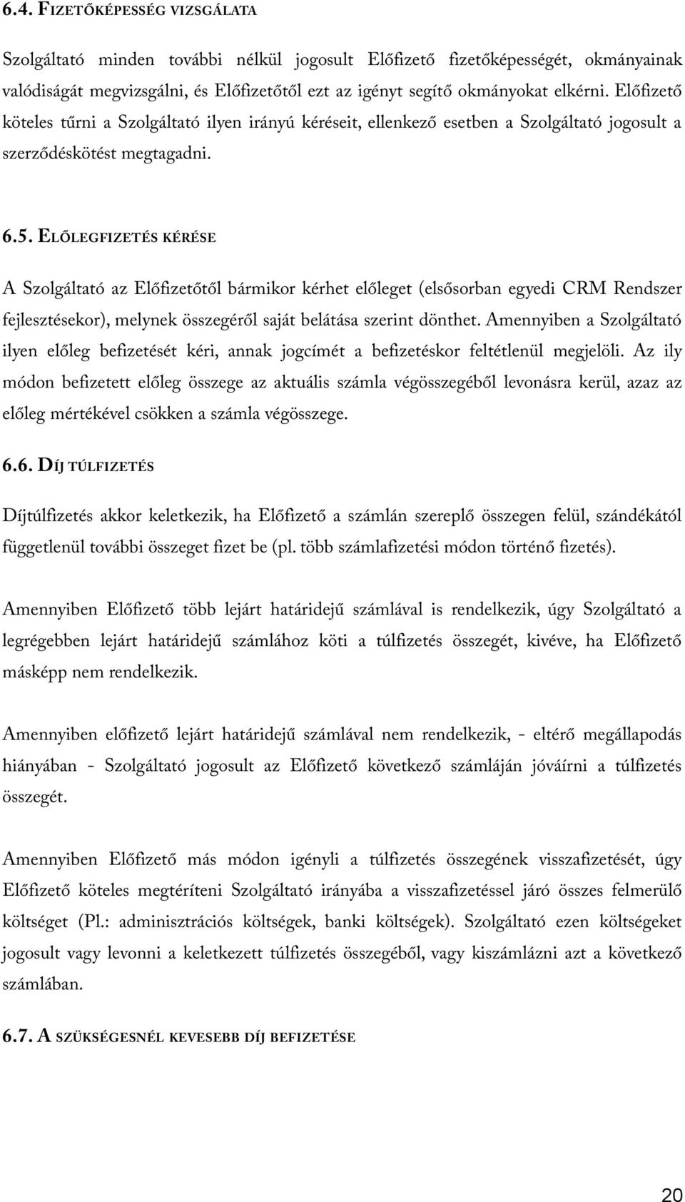 ELŐLEGFIZETÉS KÉRÉSE A Szolgáltató az Előfizetőtől bármikor kérhet előleget (elsősorban egyedi CRM Rendszer fejlesztésekor), melynek összegéről saját belátása szerint dönthet.