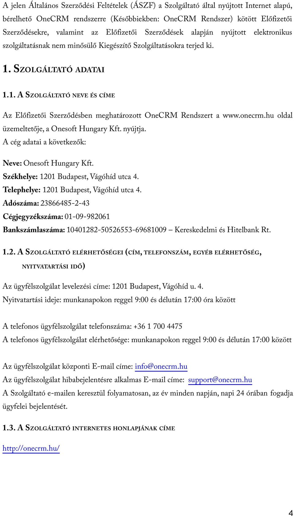 SZOLGÁLTATÓ ADATAI 1.1. A SZOLGÁLTATÓ NEVE ÉS CÍME Az Előfizetői Szerződésben meghatározott OneCRM Rendszert a www.onecrm.hu oldal üzemeltetője, a Onesoft Hungary Kft. nyújtja.