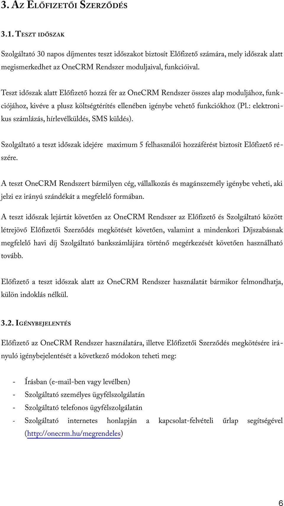 : elektronikus számlázás, hírlevélküldés, SMS küldés). Szolgáltató a teszt időszak idejére maximum 5 felhasználói hozzáférést biztosít Előfizető részére.