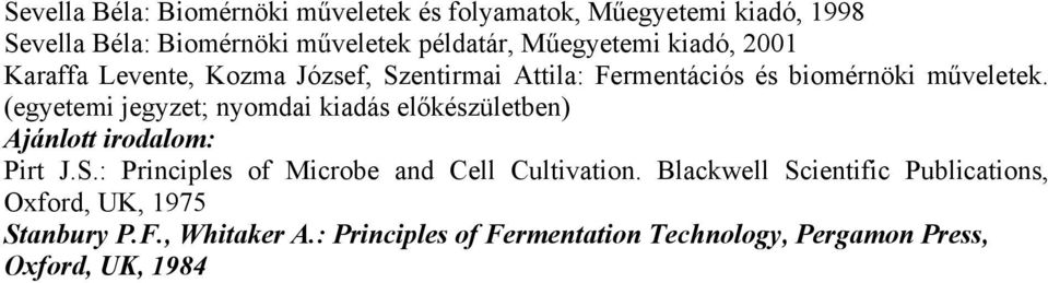 (egyetemi jegyzet; nyomdai kiadás előkészületben) Ajánlott irodalom: Pirt J.S.: Principles of Microbe and Cell Cultivation.