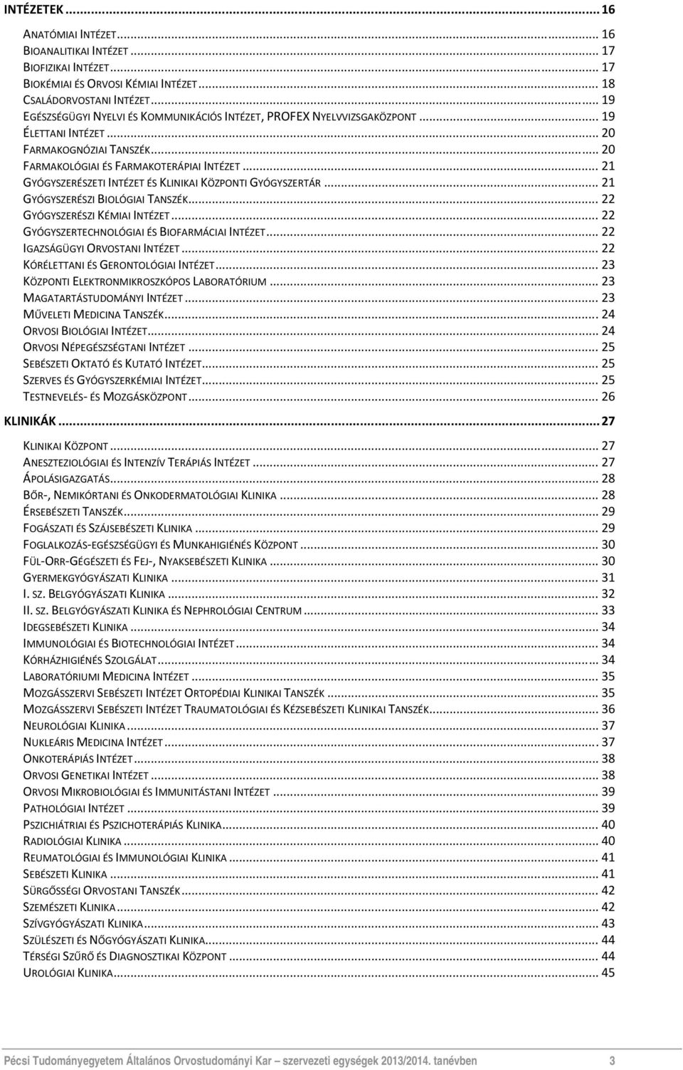 .. 21 GYÓGYSZERÉSZETI INTÉZET ÉS KLINIKAI KÖZPONTI GYÓGYSZERTÁR... 21 GYÓGYSZERÉSZI BIOLÓGIAI TANSZÉK... 22 GYÓGYSZERÉSZI KÉMIAI INTÉZET... 22 GYÓGYSZERTECHNOLÓGIAI ÉS BIOFARMÁCIAI INTÉZET.