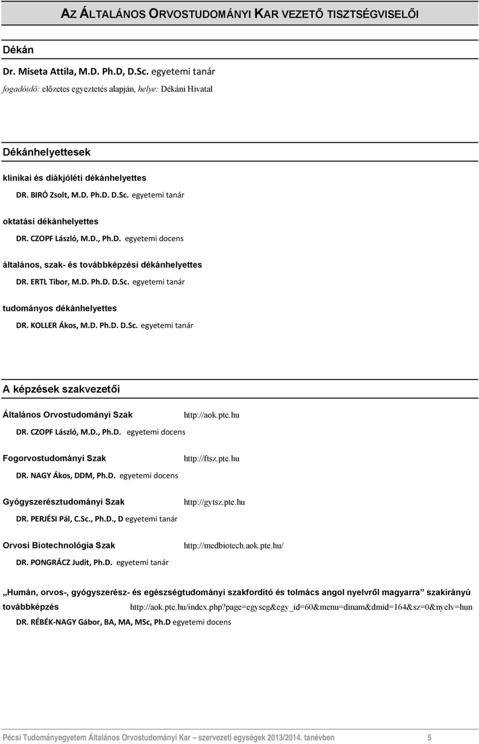 egyetemi tanár oktatási dékánhelyettes DR. CZOPF László, M.D., Ph.D. egyetemi docens általános, szak- és továbbképzési dékánhelyettes DR. ERTL Tibor, M.D. Ph.D. D.Sc.