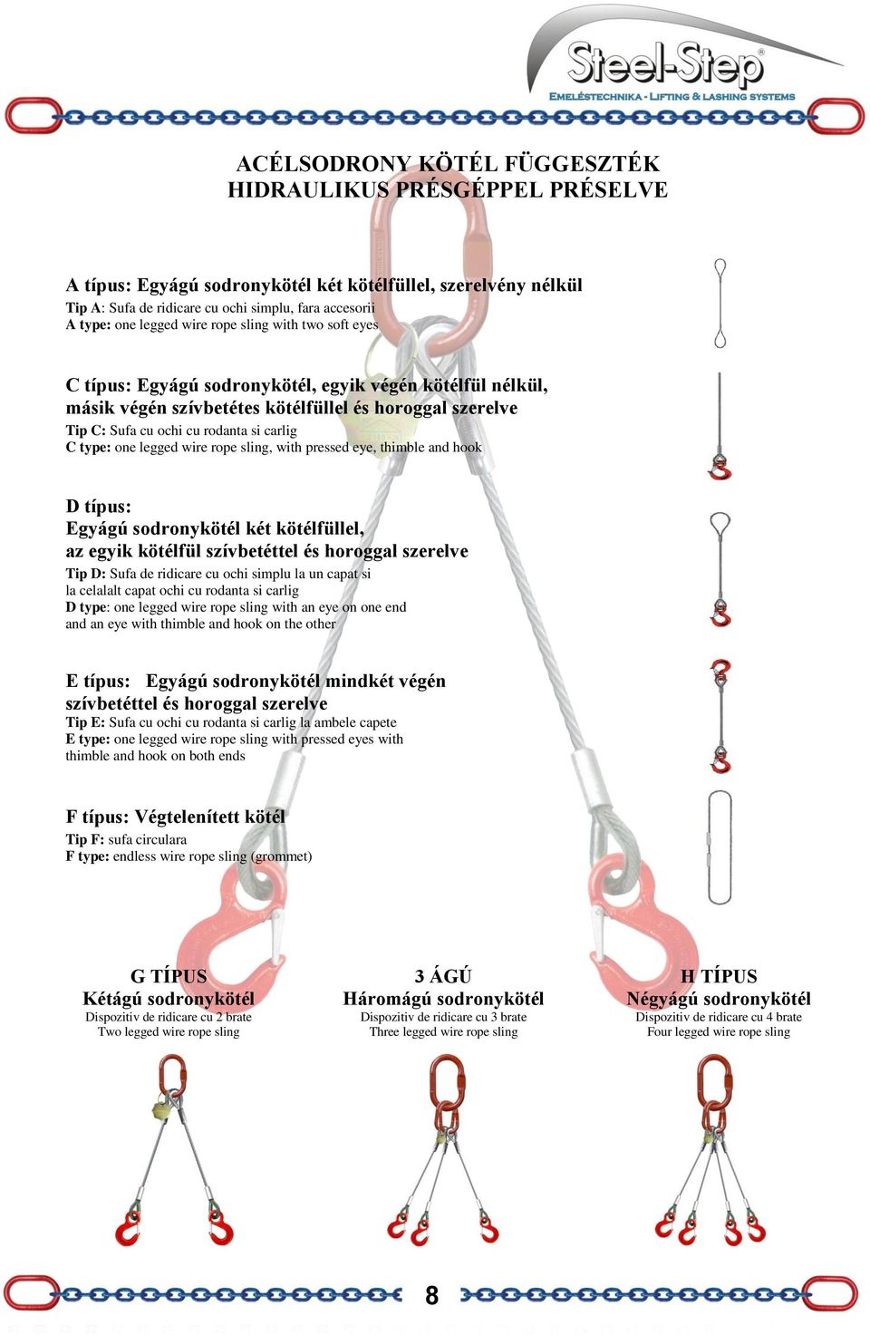 one legged wire rope sling, with pressed eye, thimble and hook D típus: Egyágú sodronykötél két kötélfüllel, az egyik kötélfül szívbetéttel és horoggal szerelve Tip D: Sufa de ridicare cu ochi simplu