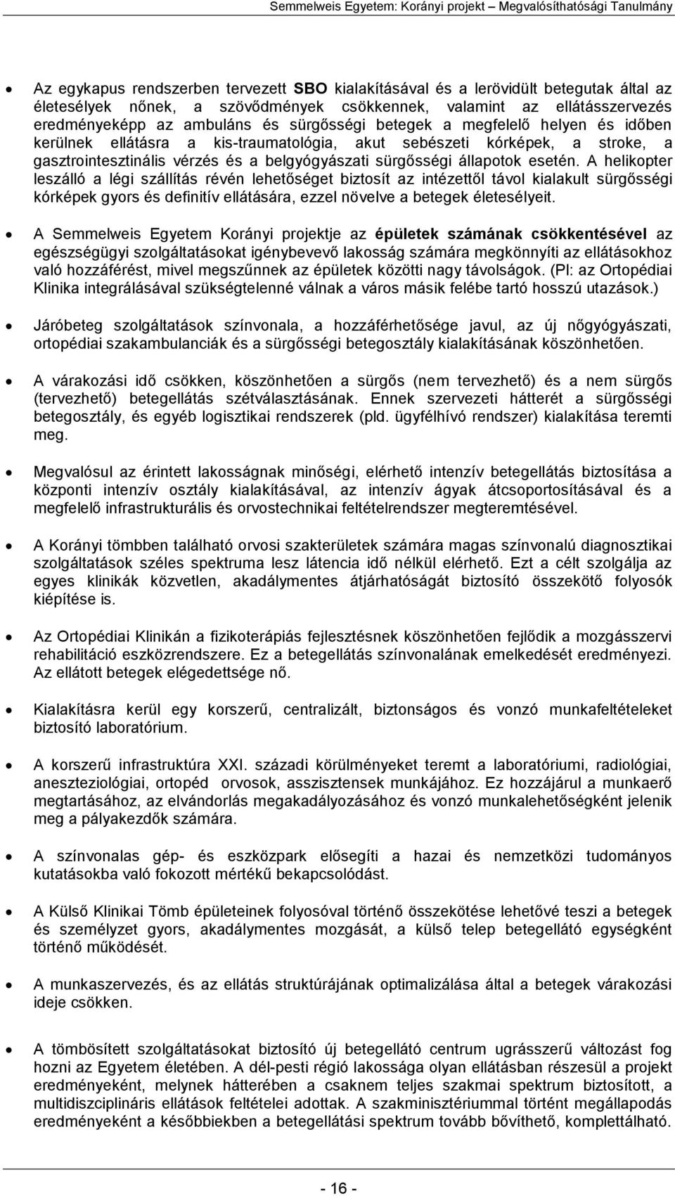 esetén. A helikopter leszálló a légi szállítás révén lehetőséget biztosít az intézettől távol kialakult sürgősségi kórképek gyors és definitív ellátására, ezzel növelve a betegek életesélyeit.