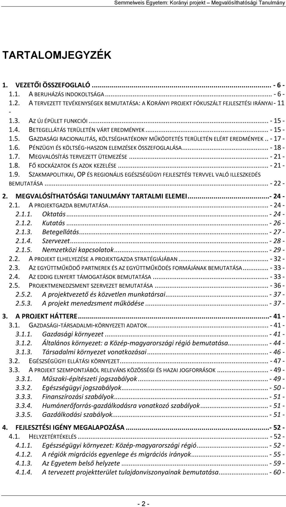 PÉNZÜGYI ÉS KÖLTSÉG-HASZON ELEMZÉSEK ÖSSZEFOGLALÁSA... - 18-1.7. MEGVALÓSÍTÁS TERVEZETT ÜTEMEZÉSE... - 21-1.8. FŐ KOCKÁZATOK ÉS AZOK KEZELÉSE... - 21-1.9.