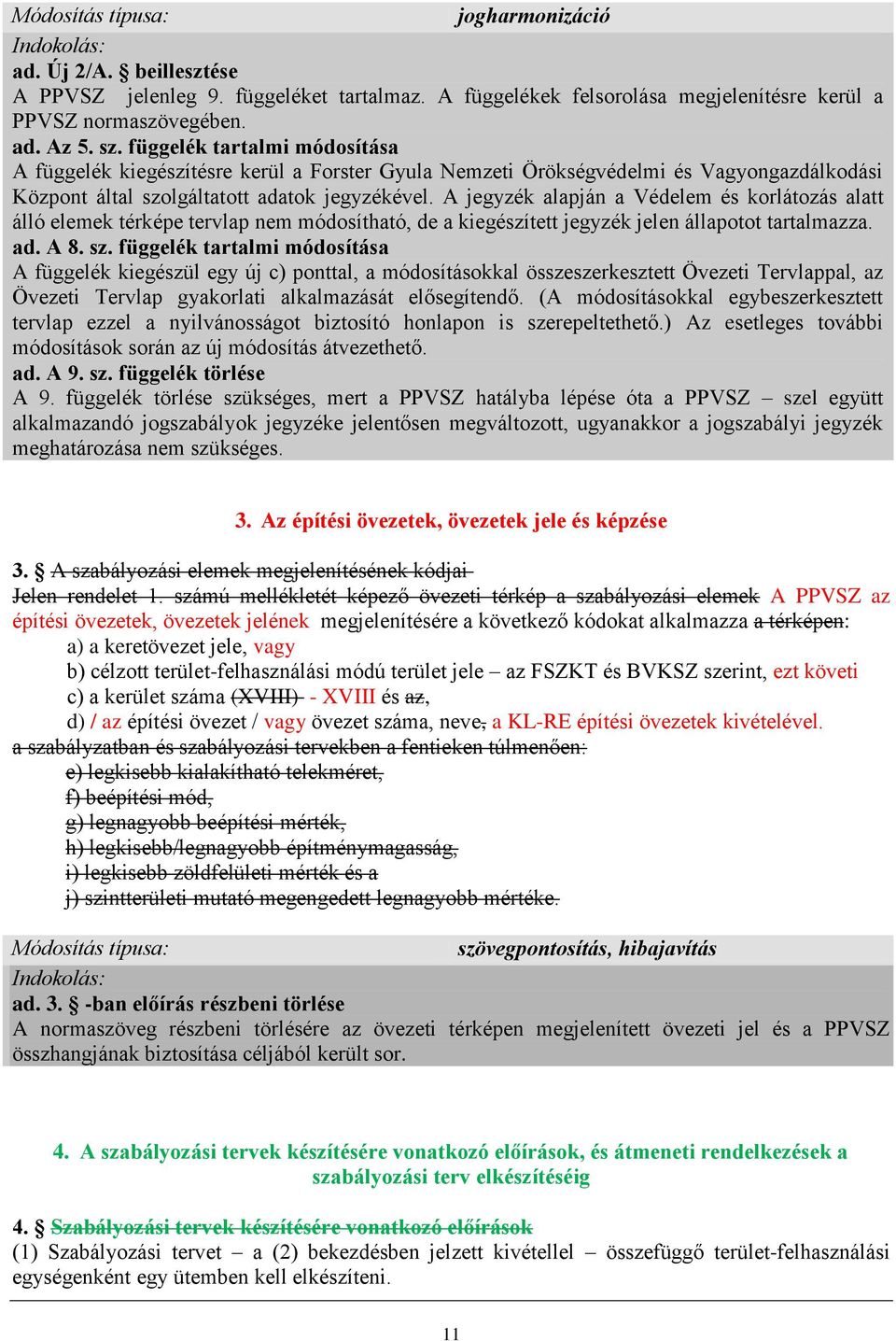 A jegyzék alapján a Védelem és korlátozás alatt álló elemek térképe tervlap nem módosítható, de a kiegészített jegyzék jelen állapotot tartalmazza. ad. A 8. sz.