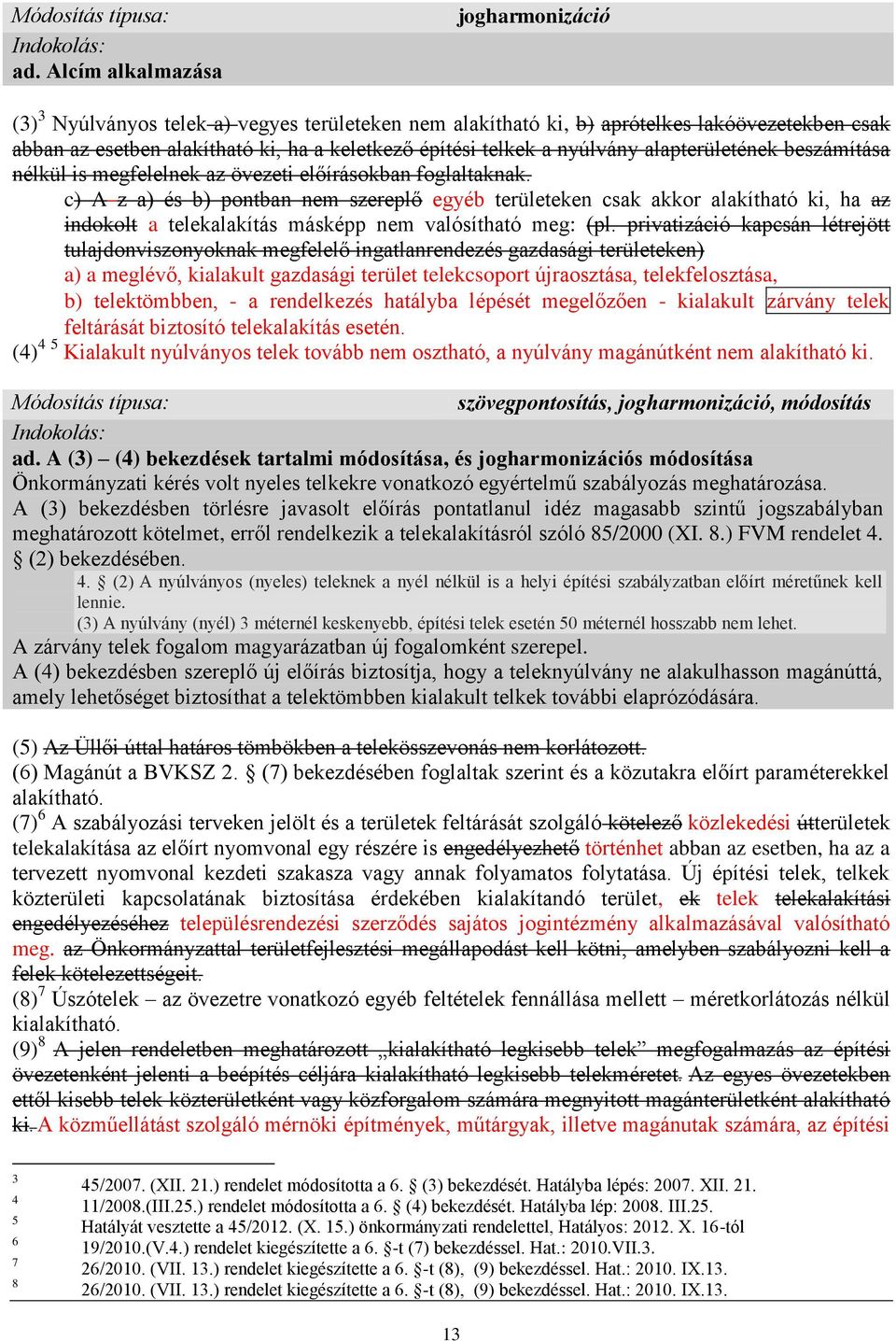 c) A z a) és b) pontban nem szereplő egyéb területeken csak akkor alakítható ki, ha az indokolt a telekalakítás másképp nem valósítható meg: (pl.