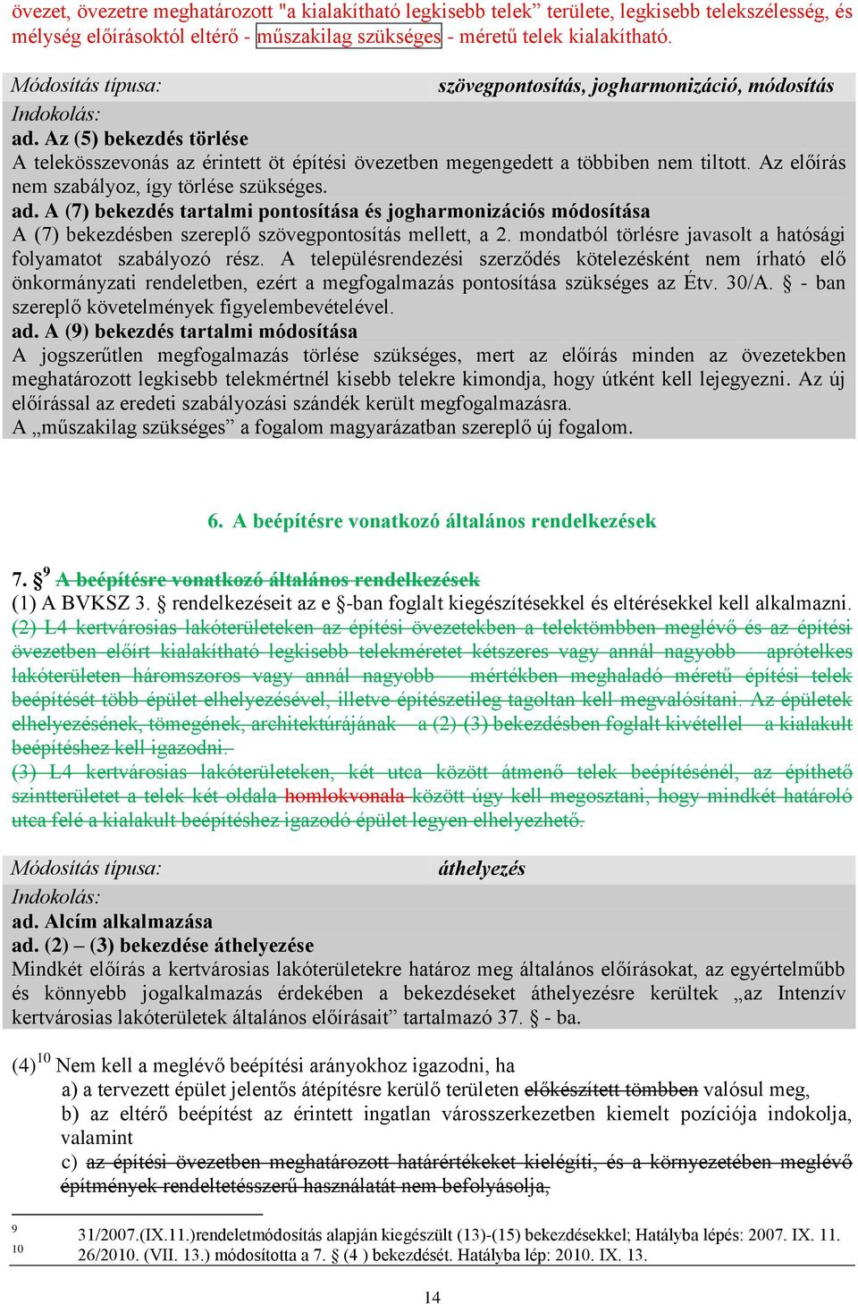 Az előírás nem szabályoz, így törlése szükséges. ad. A (7) bekezdés tartalmi pontosítása és jogharmonizációs módosítása A (7) bekezdésben szereplő szövegpontosítás mellett, a 2.