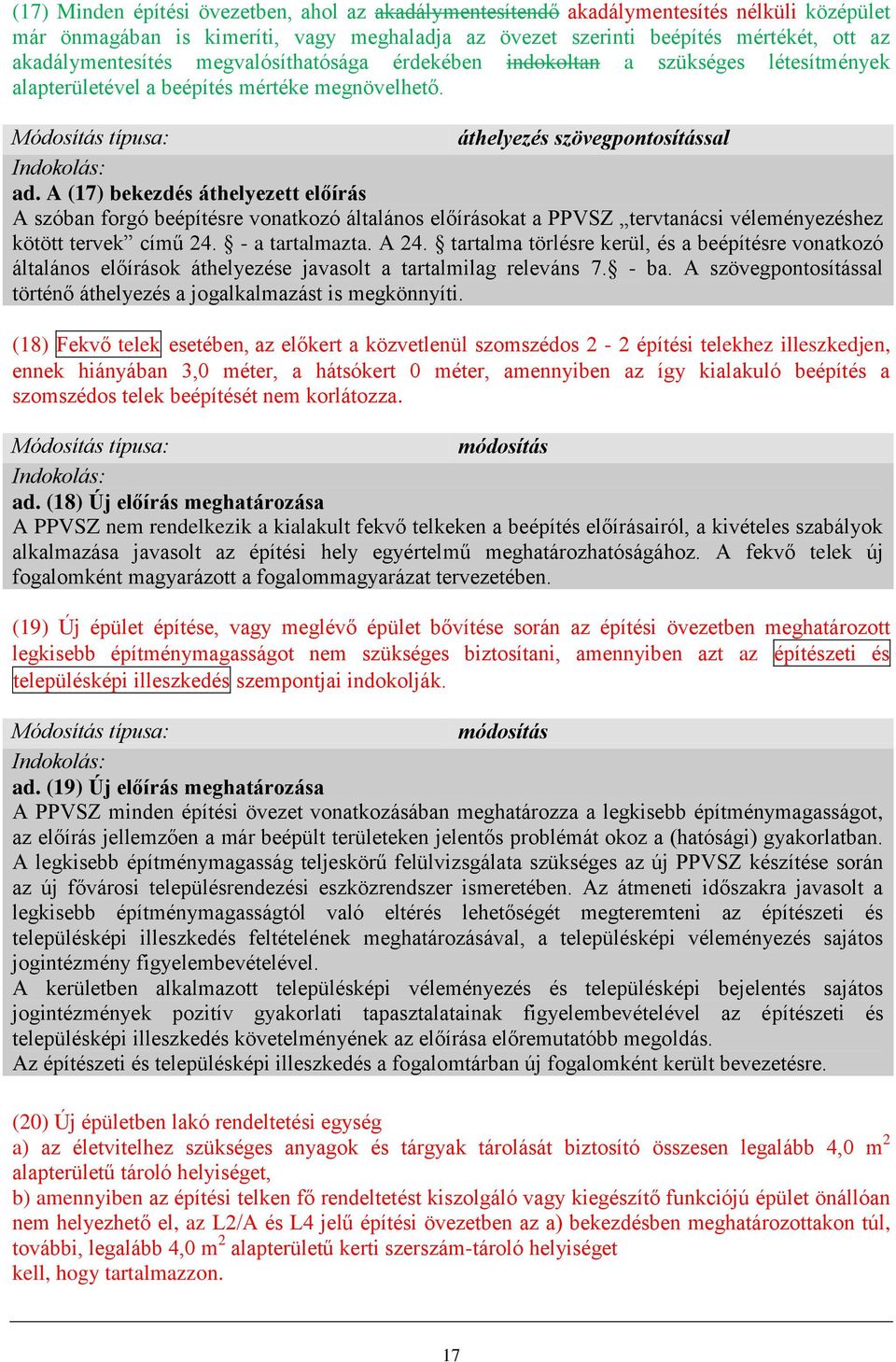 A (17) bekezdés áthelyezett előírás A szóban forgó beépítésre vonatkozó általános előírásokat a PPVSZ tervtanácsi véleményezéshez kötött tervek című 24. - a tartalmazta. A 24.