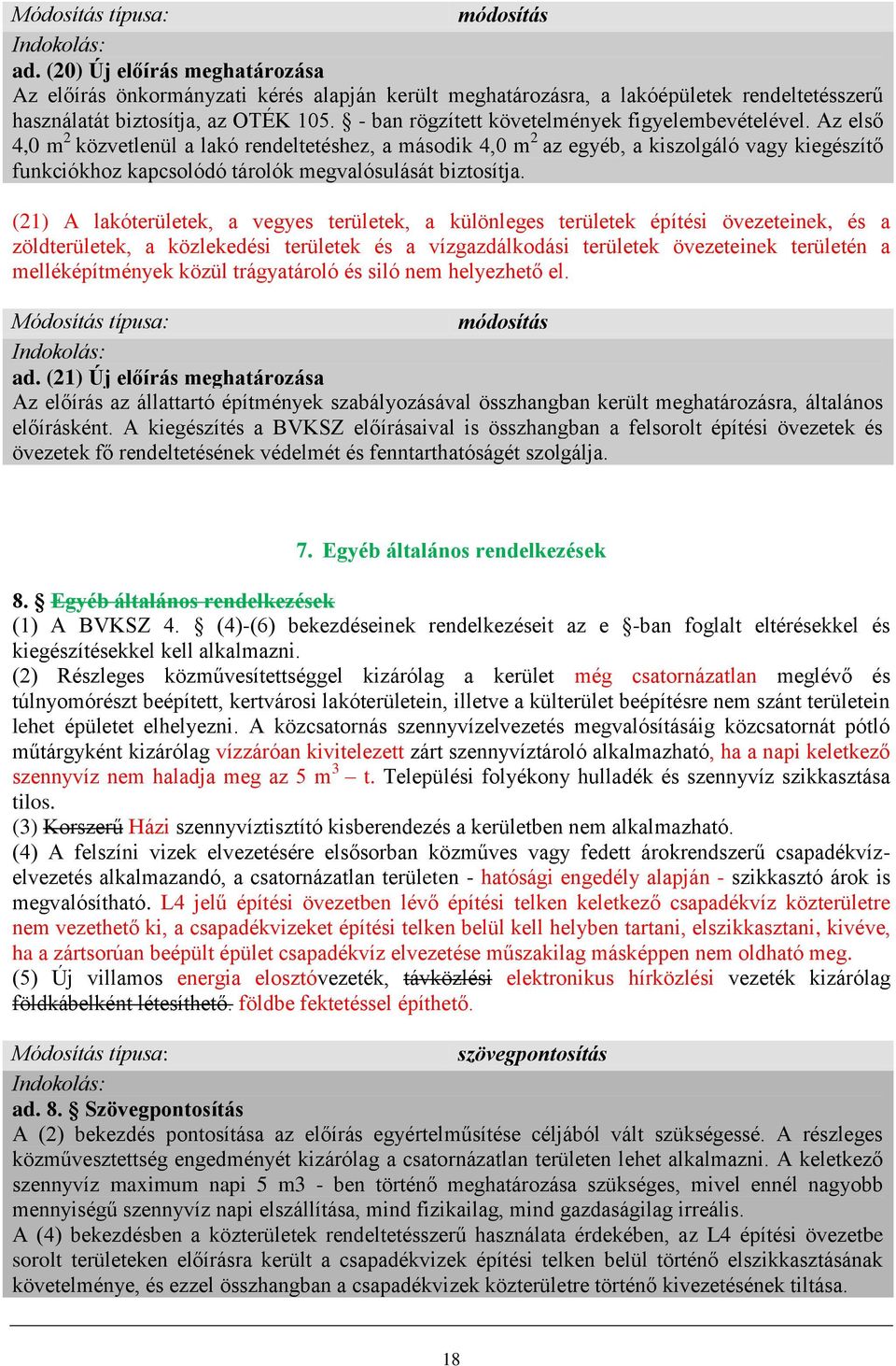 Az első 4,0 m 2 közvetlenül a lakó rendeltetéshez, a második 4,0 m 2 az egyéb, a kiszolgáló vagy kiegészítő funkciókhoz kapcsolódó tárolók megvalósulását biztosítja.