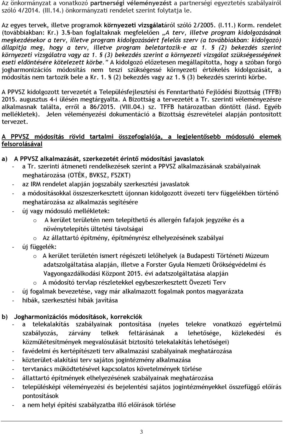 -ban foglaltaknak megfelelően A terv, illetve program kidolgozásának megkezdésekor a terv, illetve program kidolgozásáért felelős szerv (a továbbiakban: kidolgozó) állapítja meg, hogy a terv, illetve